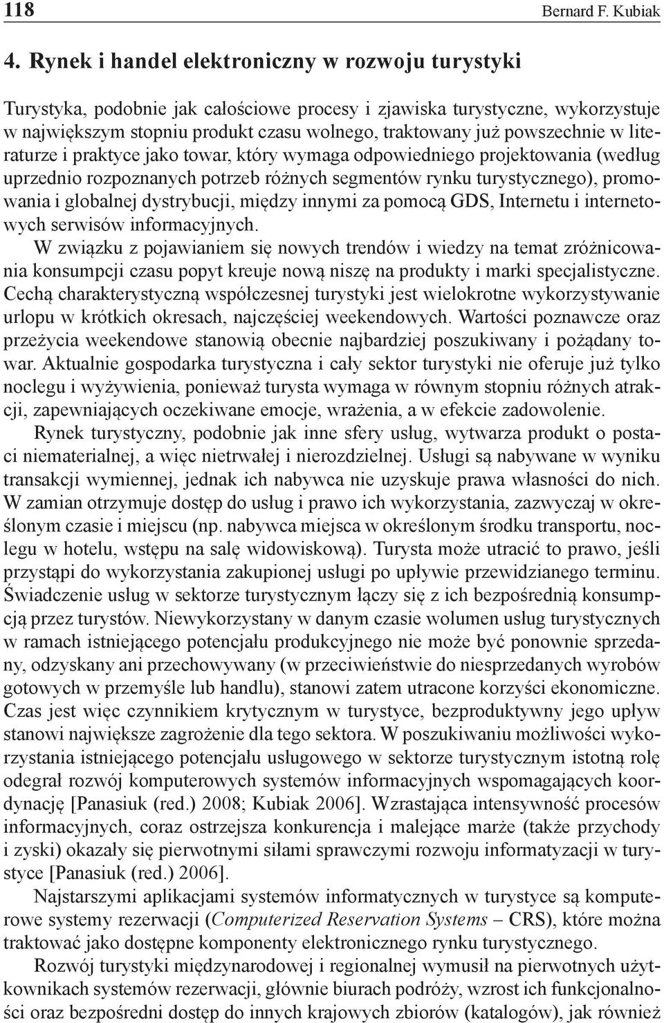 powszechnie w literaturze i praktyce jako towar, który wymaga odpowiedniego projektowania (według uprzednio rozpoznanych potrzeb różnych segmentów rynku turystycznego), promowania i globalnej