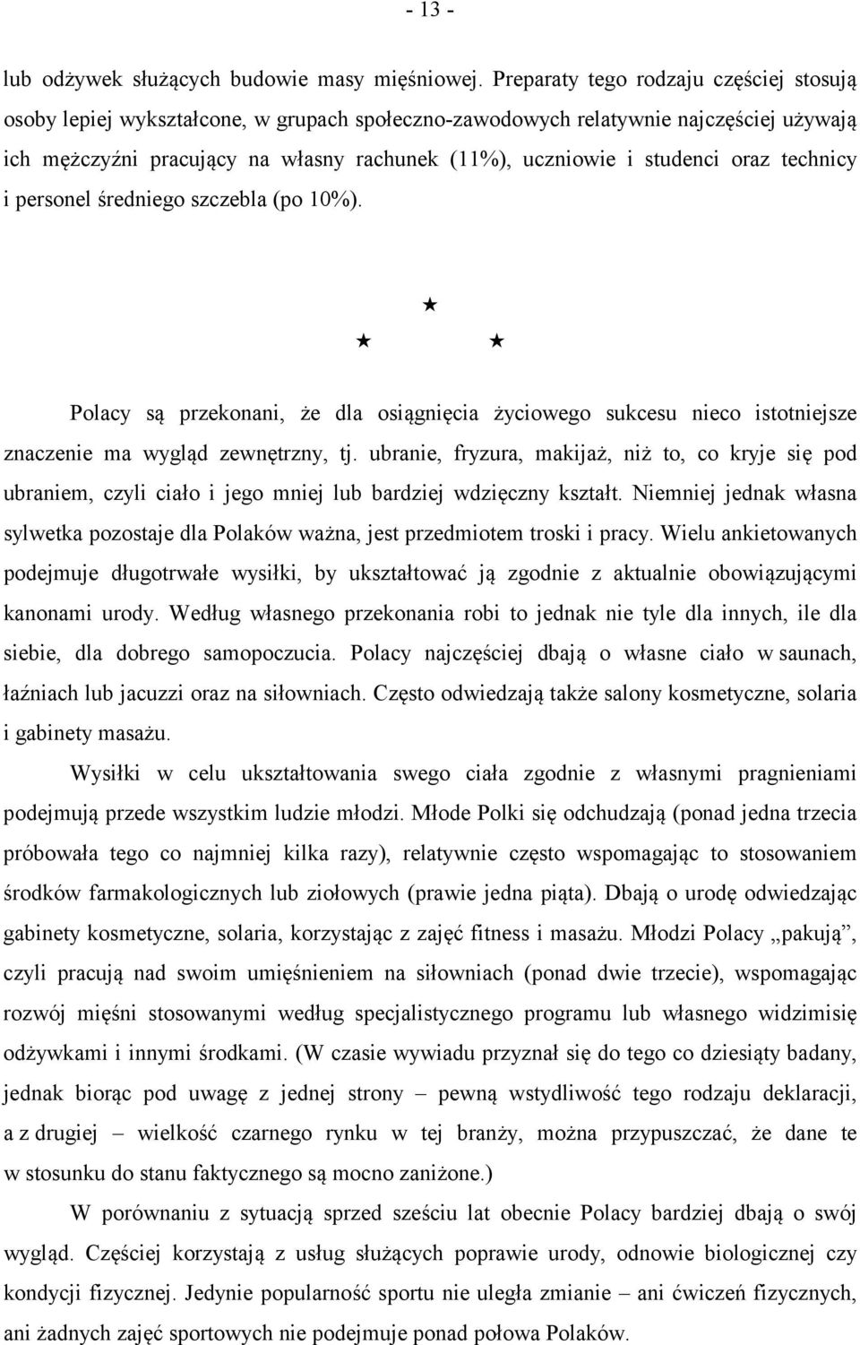 oraz technicy i personel średniego szczebla (po 10%). Polacy są przekonani, że dla osiągnięcia życiowego sukcesu nieco istotniejsze znaczenie ma wygląd zewnętrzny, tj.