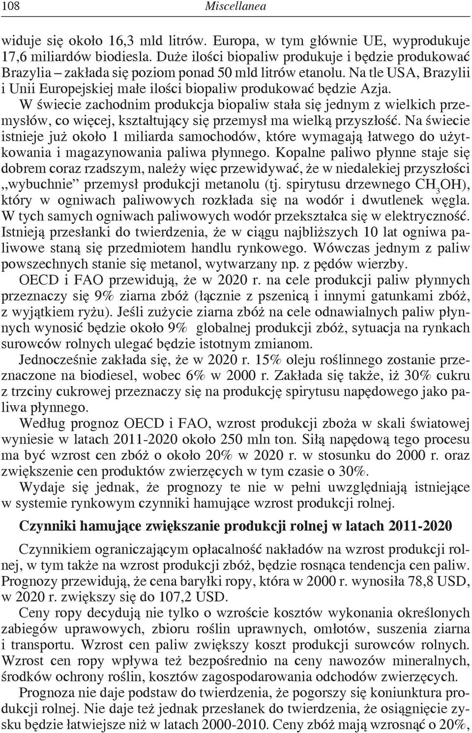 W świecie zachodnim produkcja biopaliw stała się jednym z wielkich przemysłów, co więcej, kształtujący się przemysł ma wielką przyszłość.