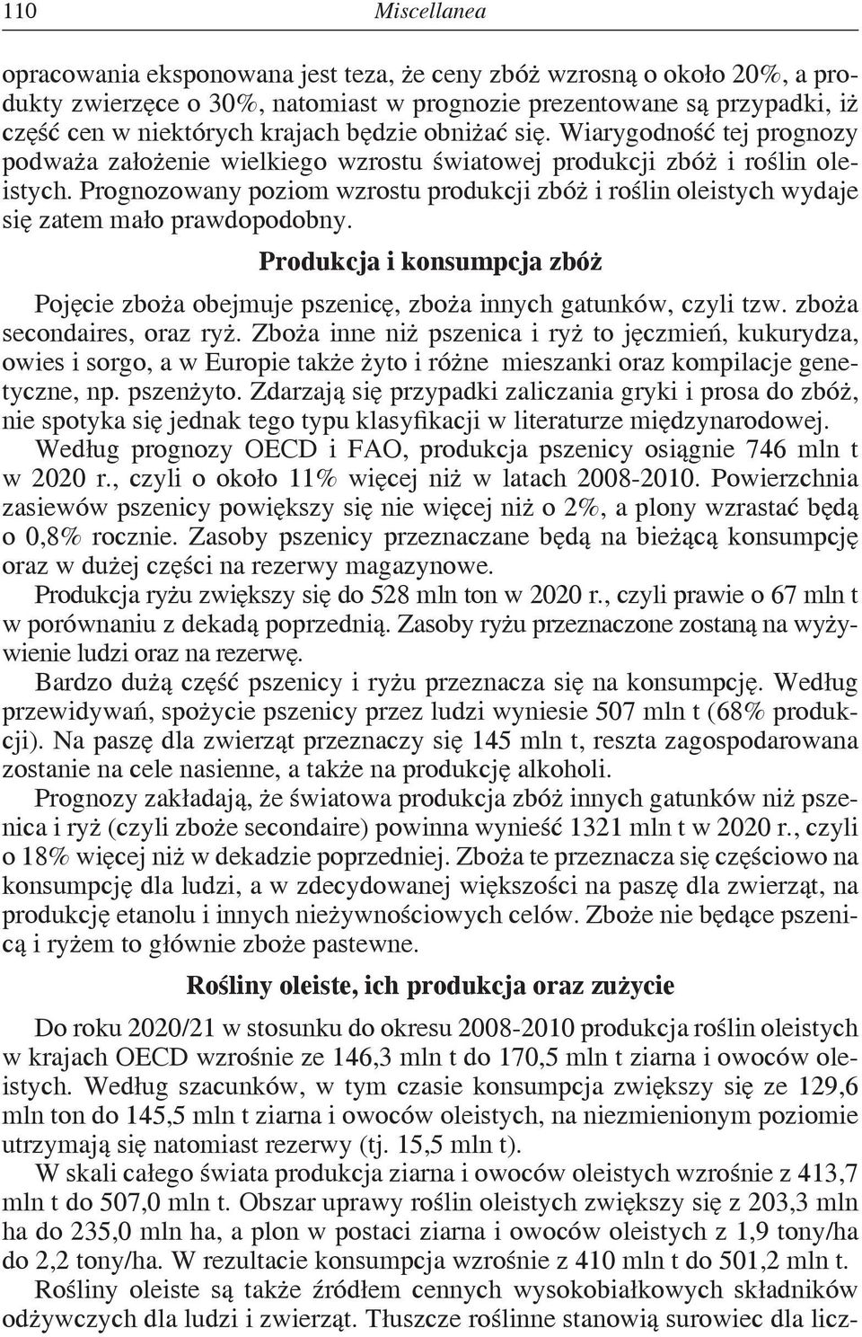 Prognozowany poziom wzrostu produkcji zbóż i roślin oleistych wydaje się zatem mało prawdopodobny. Produkcja i konsumpcja zbóż Pojęcie zboża obejmuje pszenicę, zboża innych gatunków, czyli tzw.