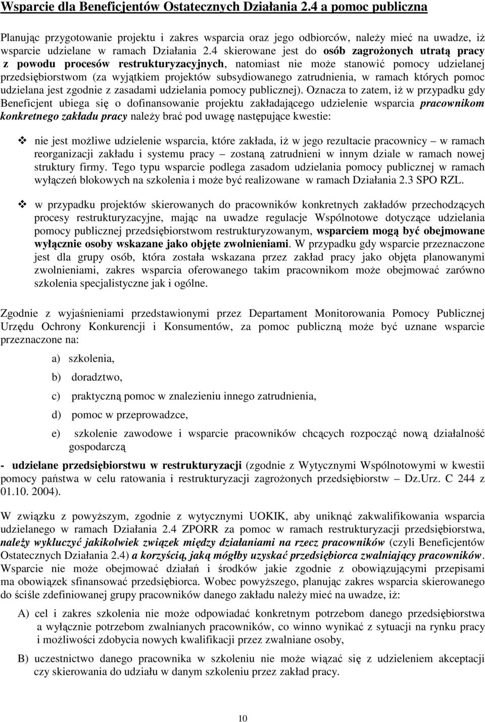 4 skierowane jest do osób zagroŝonych utratą pracy z powodu procesów restrukturyzacyjnych, natomiast nie moŝe stanowić pomocy udzielanej przedsiębiorstwom (za wyjątkiem projektów subsydiowanego