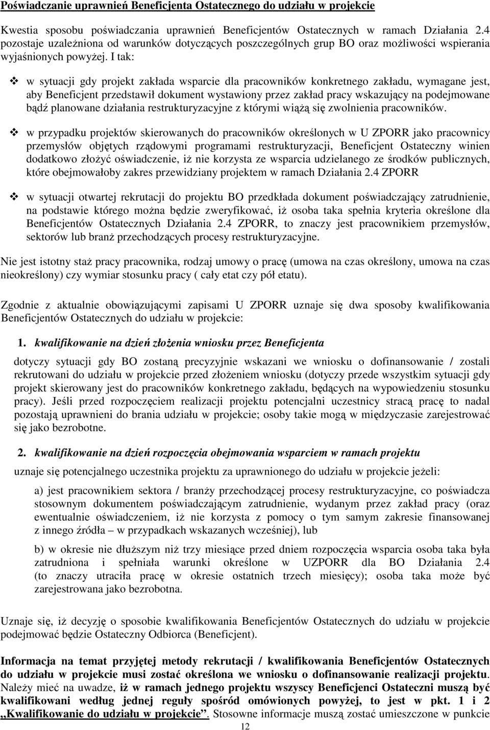 I tak: w sytuacji gdy projekt zakłada wsparcie dla pracowników konkretnego zakładu, wymagane jest, aby Beneficjent przedstawił dokument wystawiony przez zakład pracy wskazujący na podejmowane bądź