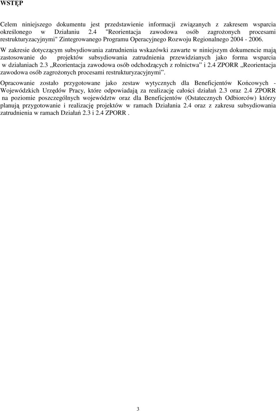W zakresie dotyczącym subsydiowania zatrudnienia wskazówki zawarte w niniejszym dokumencie mają zastosowanie do projektów subsydiowania zatrudnienia przewidzianych jako forma wsparcia w działaniach 2.