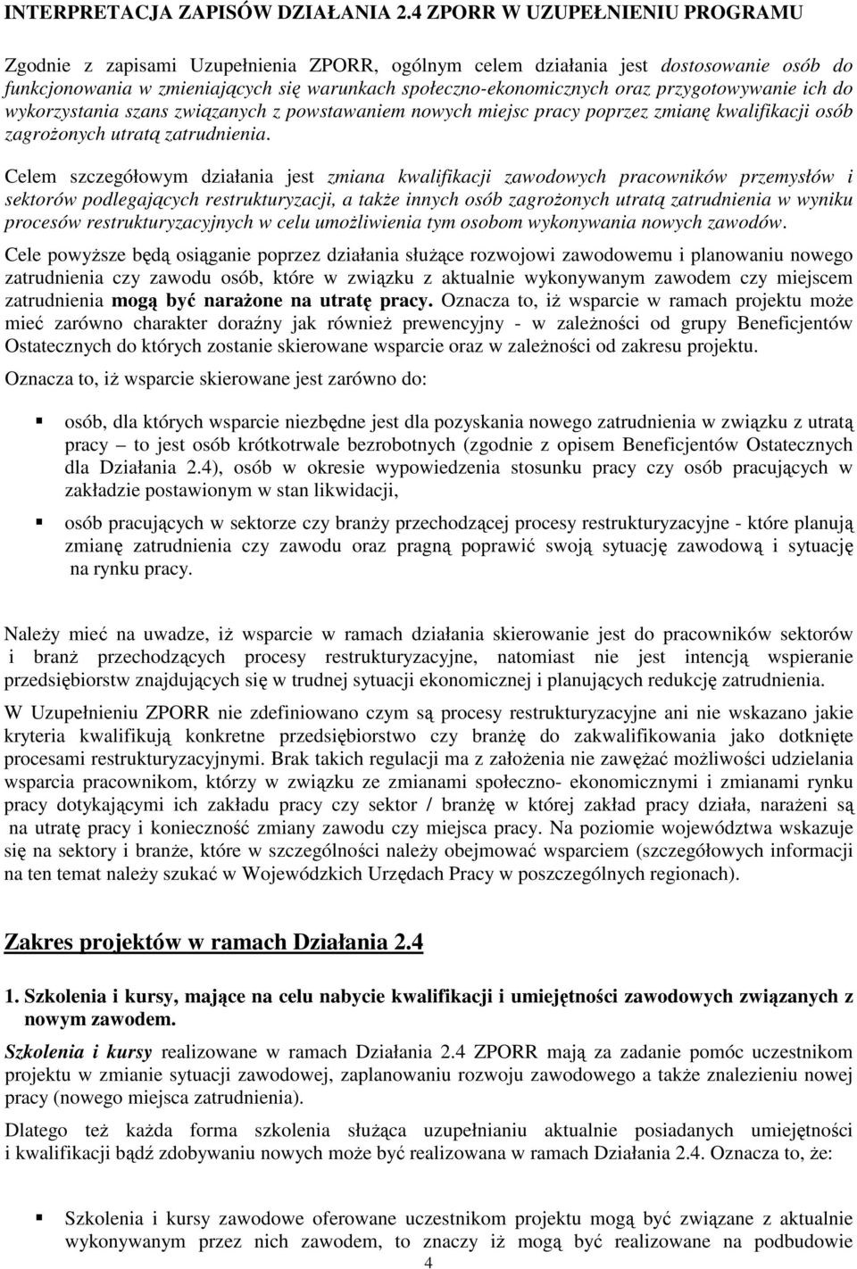 przygotowywanie ich do wykorzystania szans związanych z powstawaniem nowych miejsc pracy poprzez zmianę kwalifikacji osób zagroŝonych utratą zatrudnienia.