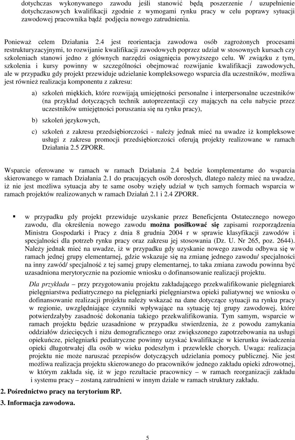 4 jest reorientacja zawodowa osób zagroŝonych procesami restrukturyzacyjnymi, to rozwijanie kwalifikacji zawodowych poprzez udział w stosownych kursach czy szkoleniach stanowi jedno z głównych