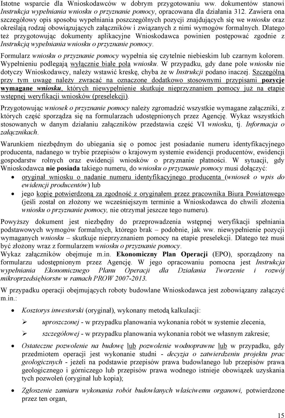 Dlatego też przygotowując dokumenty aplikacyjne Wnioskodawca powinien postępować zgodnie z Instrukcją wypełniania wniosku o przyznanie pomocy.