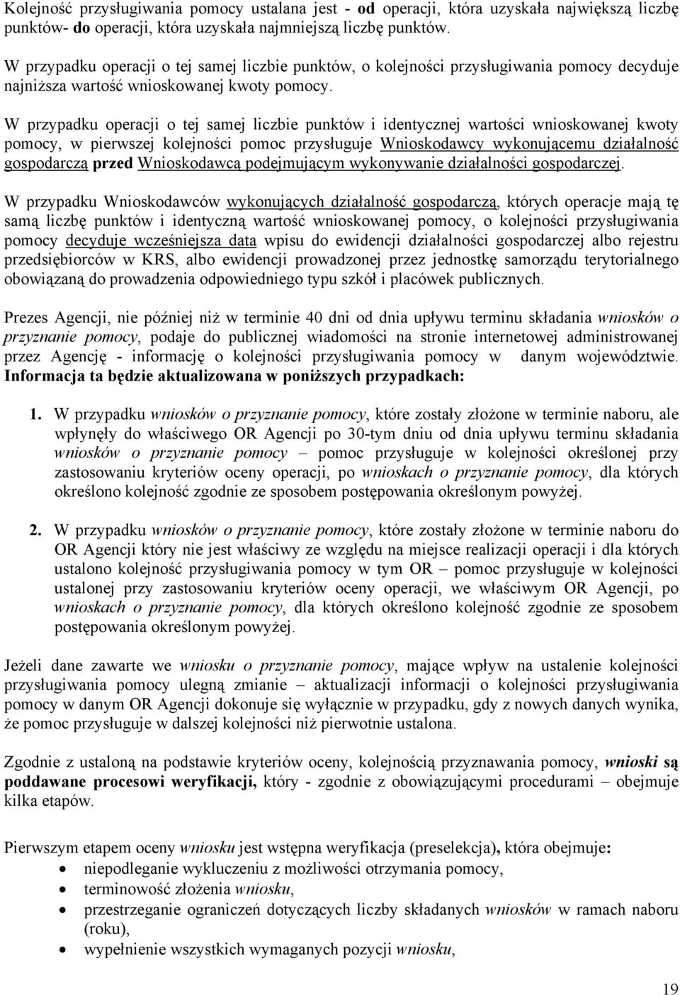 W przypadku operacji o tej samej liczbie punktów i identycznej wartości wnioskowanej kwoty pomocy, w pierwszej kolejności pomoc przysługuje Wnioskodawcy wykonującemu działalność gospodarczą przed