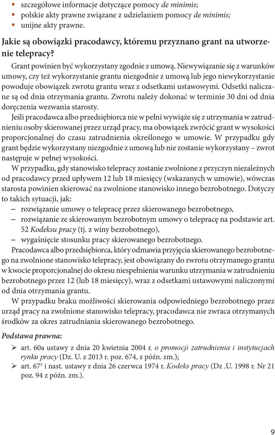 Niewywiązanie się z warunków umowy, czy też wykorzystanie grantu niezgodnie z umową lub jego niewykorzystanie powoduje obowiązek zwrotu grantu wraz z odsetkami ustawowymi.