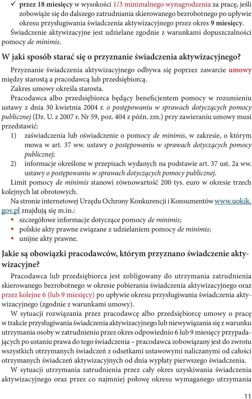 W jaki sposób starać się o przyznanie świadczenia aktywizacyjnego? Przyznanie świadczenia aktywizacyjnego odbywa się poprzez zawarcie umowy między starostą a pracodawcą lub przedsiębiorcą.