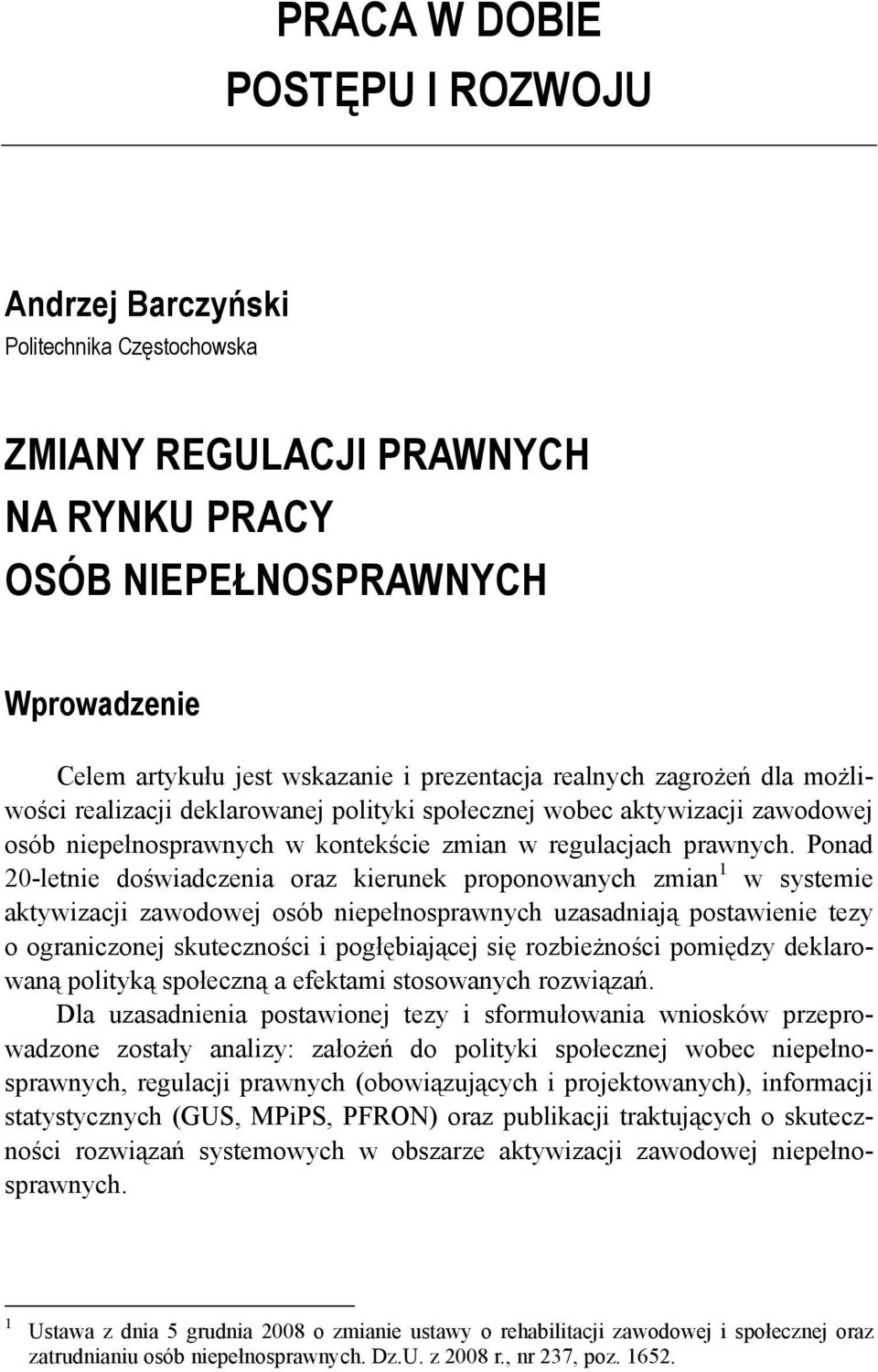 Ponad 20-letnie doświadczenia oraz kierunek proponowanych zmian 1 w systemie aktywizacji zawodowej osób niepełnosprawnych uzasadniają postawienie tezy o ograniczonej skuteczności i pogłębiającej się