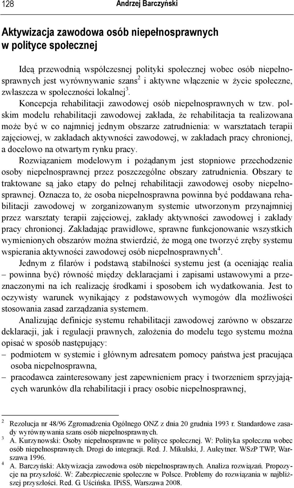 polskim modelu rehabilitacji zawodowej zakłada, że rehabilitacja ta realizowana może być w co najmniej jednym obszarze zatrudnienia: w warsztatach terapii zajęciowej, w zakładach aktywności