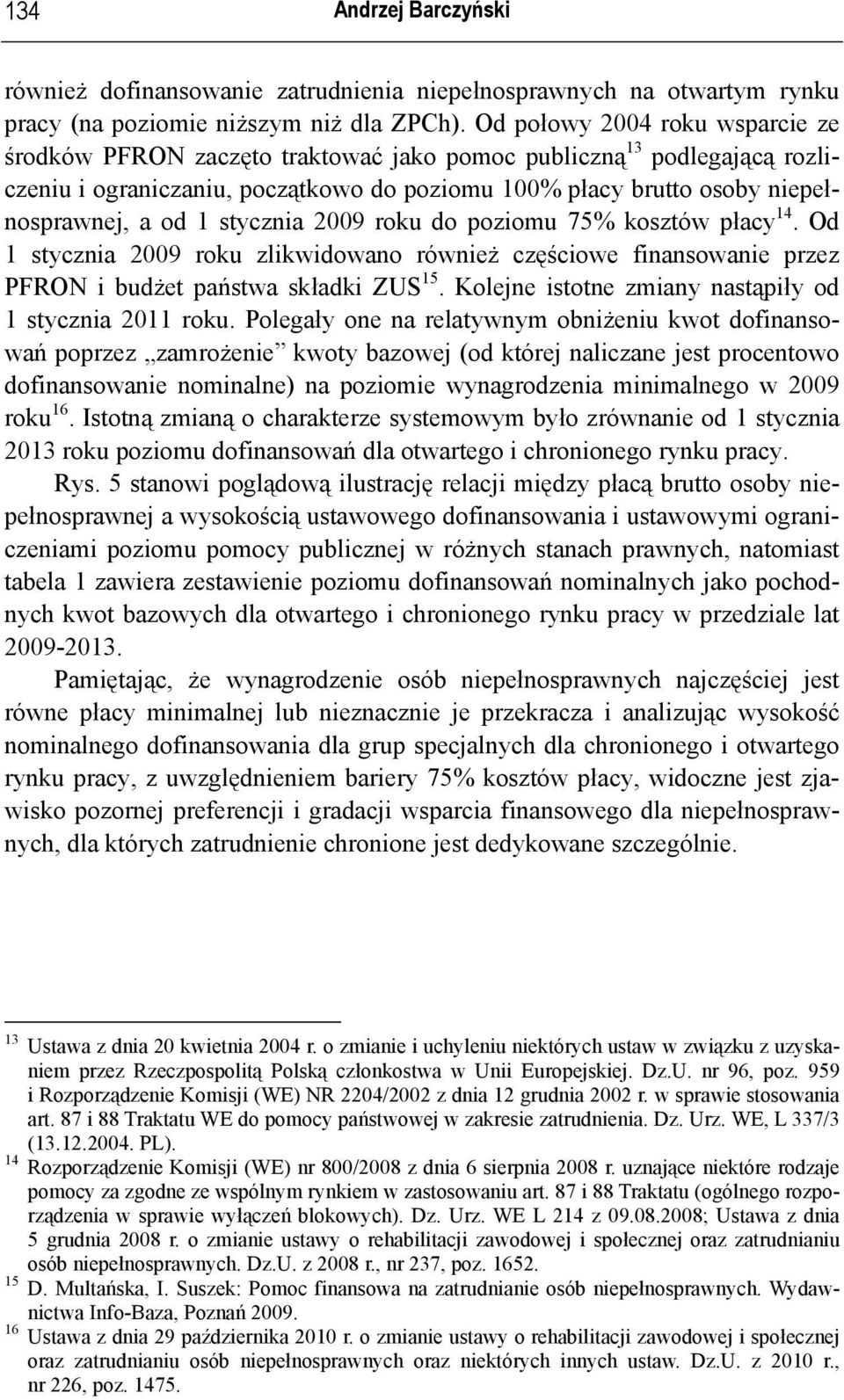 stycznia 2009 roku do poziomu 75% kosztów płacy 14. Od 1 stycznia 2009 roku zlikwidowano również częściowe finansowanie przez PFRON i budżet państwa składki ZUS 15.
