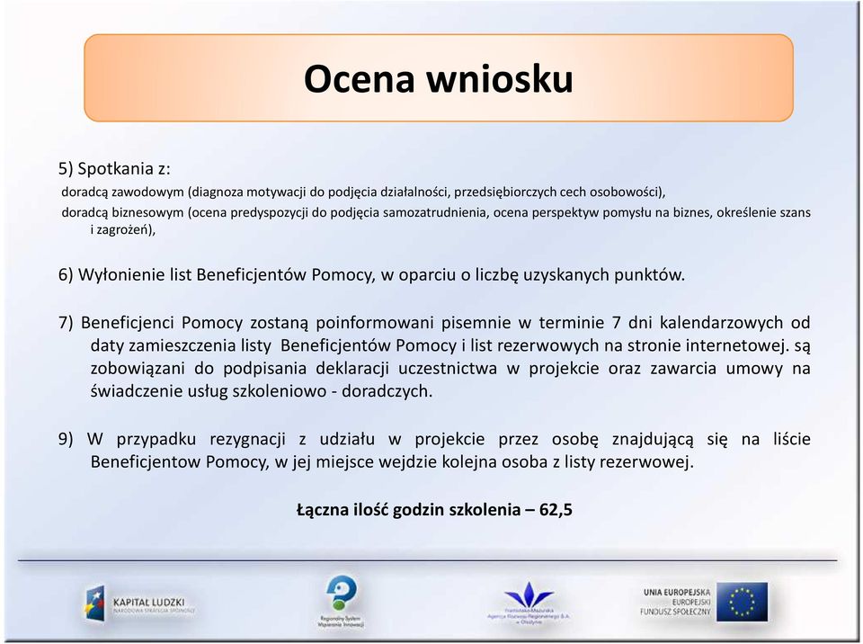 7) Beneficjenci Pomocy zostaną poinformowani pisemnie w terminie 7 dni kalendarzowych od daty zamieszczenia listy Beneficjentów Pomocy i list rezerwowych na stronie internetowej.