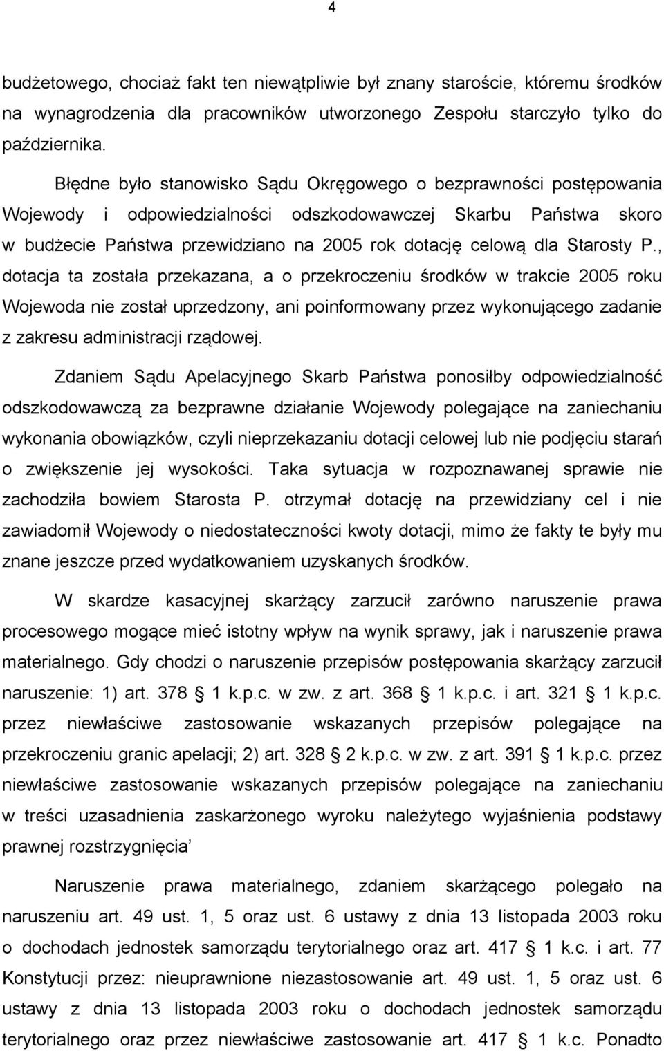 Starosty P., dotacja ta została przekazana, a o przekroczeniu środków w trakcie 2005 roku Wojewoda nie został uprzedzony, ani poinformowany przez wykonującego zadanie z zakresu administracji rządowej.