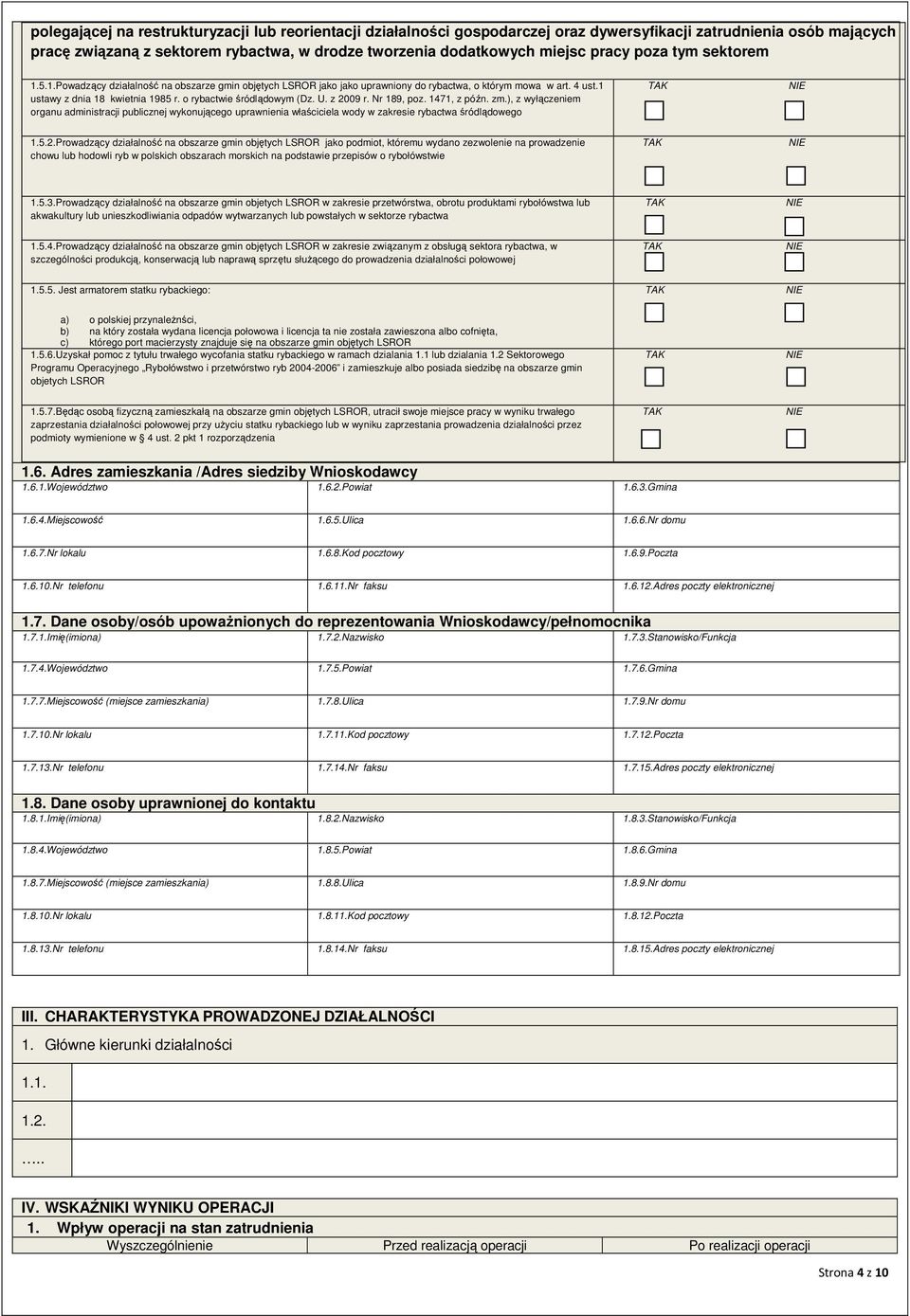 o rybactwie śródlądowym (Dz. U. z 2009 r. Nr 189, poz. 1471, z późn. zm.), z wyłączeniem organu administracji publicznej wykonującego uprawnienia właściciela wody w zakresie rybactwa śródlądowego 1.5.