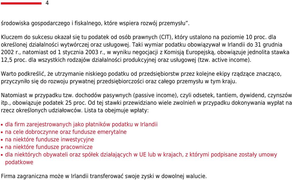 , w wyniku negocjacji z Komisją Europejską, obowiązuje jednolita stawka 12,5 proc. dla wszystkich rodzajów działalności produkcyjnej oraz usługowej (tzw. active income).