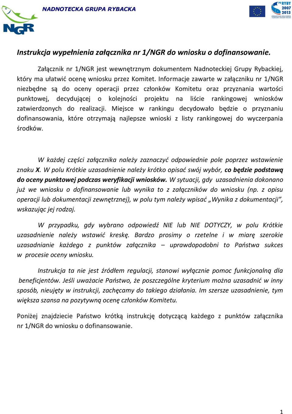 Informacje zawarte w załączniku nr 1/NGR niezbędne są do oceny operacji przez członków Komitetu oraz przyznania wartości punktowej, decydującej o kolejności projektu na liście rankingowej wniosków