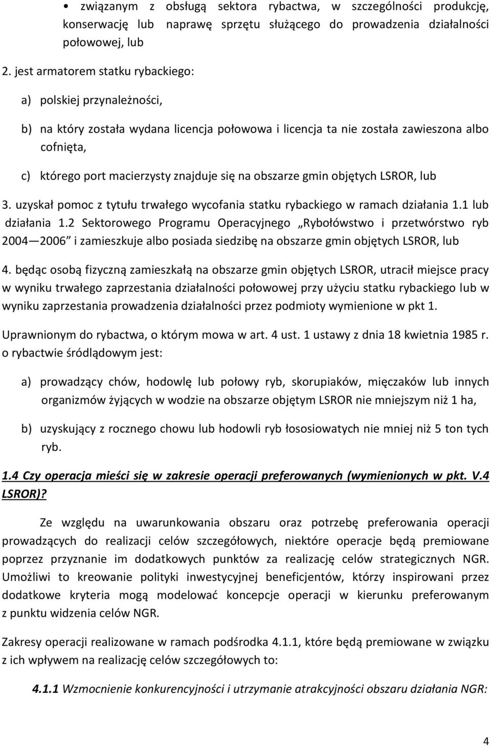 na obszarze gmin objętych LSROR, lub 3. uzyskał pomoc z tytułu trwałego wycofania statku rybackiego w ramach działania 1.1 lub działania 1.