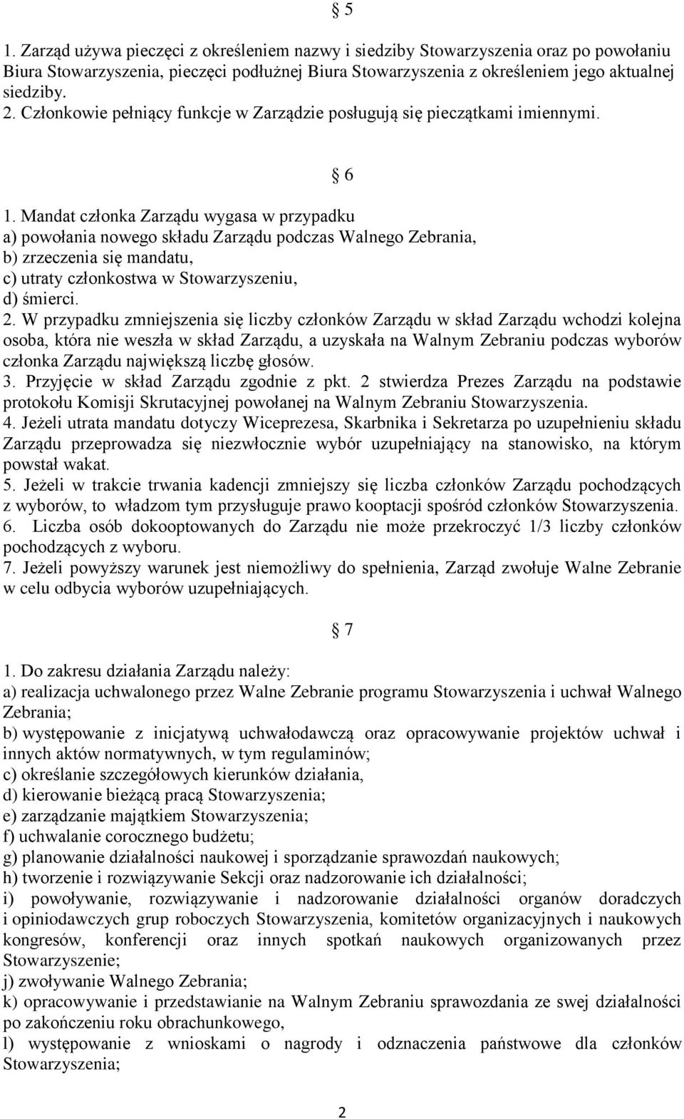 Mandat członka Zarządu wygasa w przypadku a) powołania nowego składu Zarządu podczas Walnego Zebrania, b) zrzeczenia się mandatu, c) utraty członkostwa w Stowarzyszeniu, d) śmierci. 2.