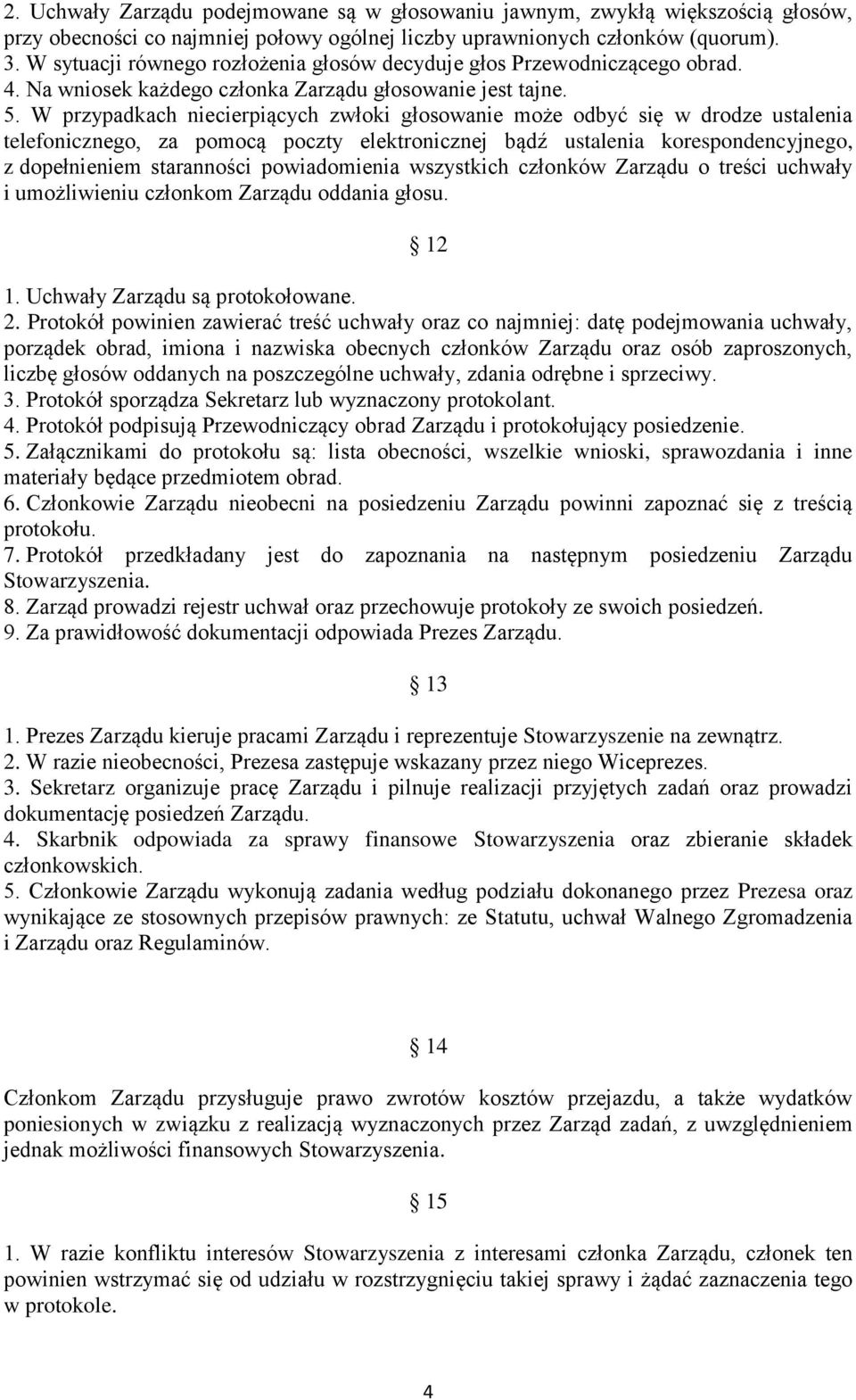 W przypadkach niecierpiących zwłoki głosowanie może odbyć się w drodze ustalenia telefonicznego, za pomocą poczty elektronicznej bądź ustalenia korespondencyjnego, z dopełnieniem staranności