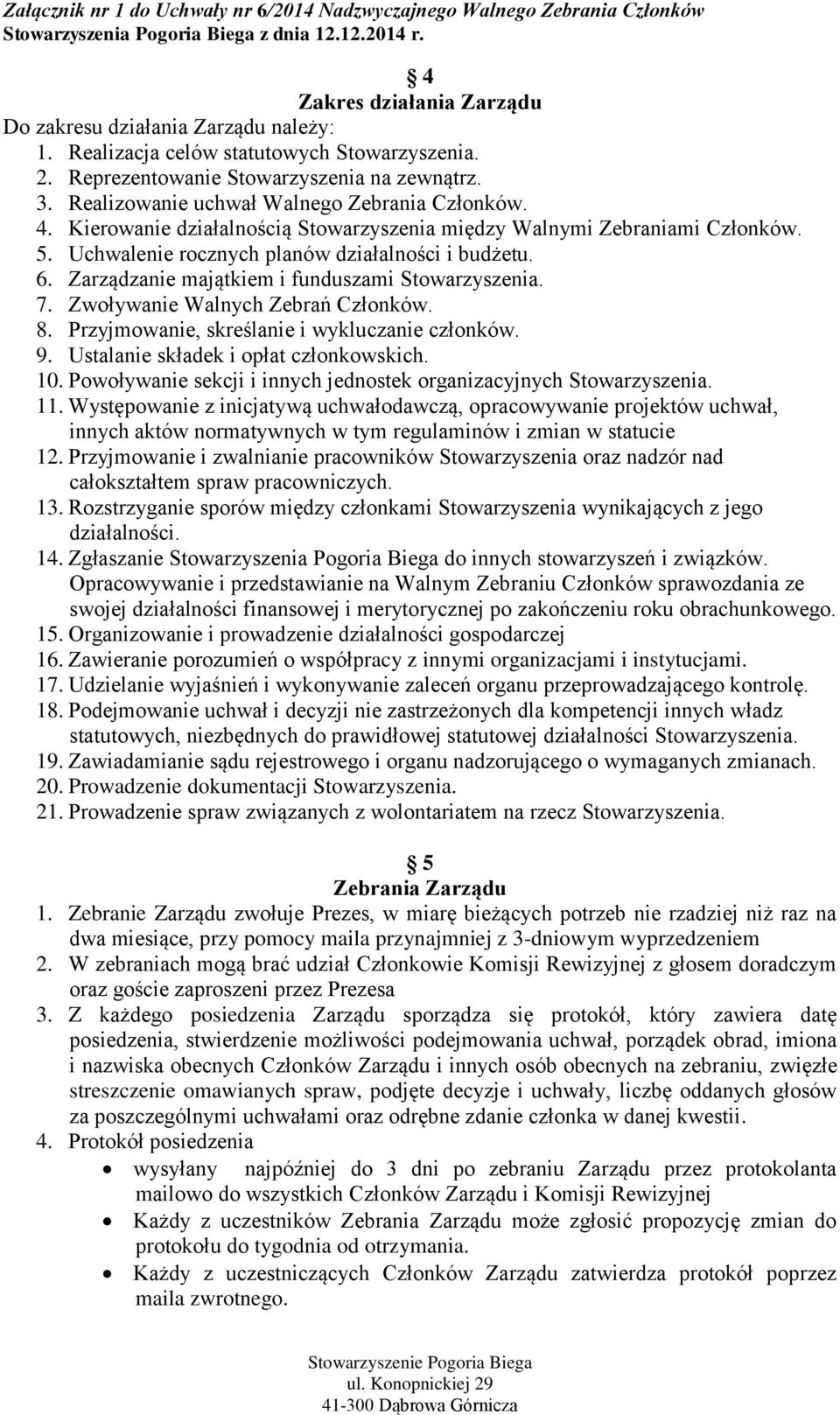 Zarządzanie majątkiem i funduszami Stowarzyszenia. 7. Zwoływanie Walnych Zebrań Członków. 8. Przyjmowanie, skreślanie i wykluczanie członków. 9. Ustalanie składek i opłat członkowskich. 10.