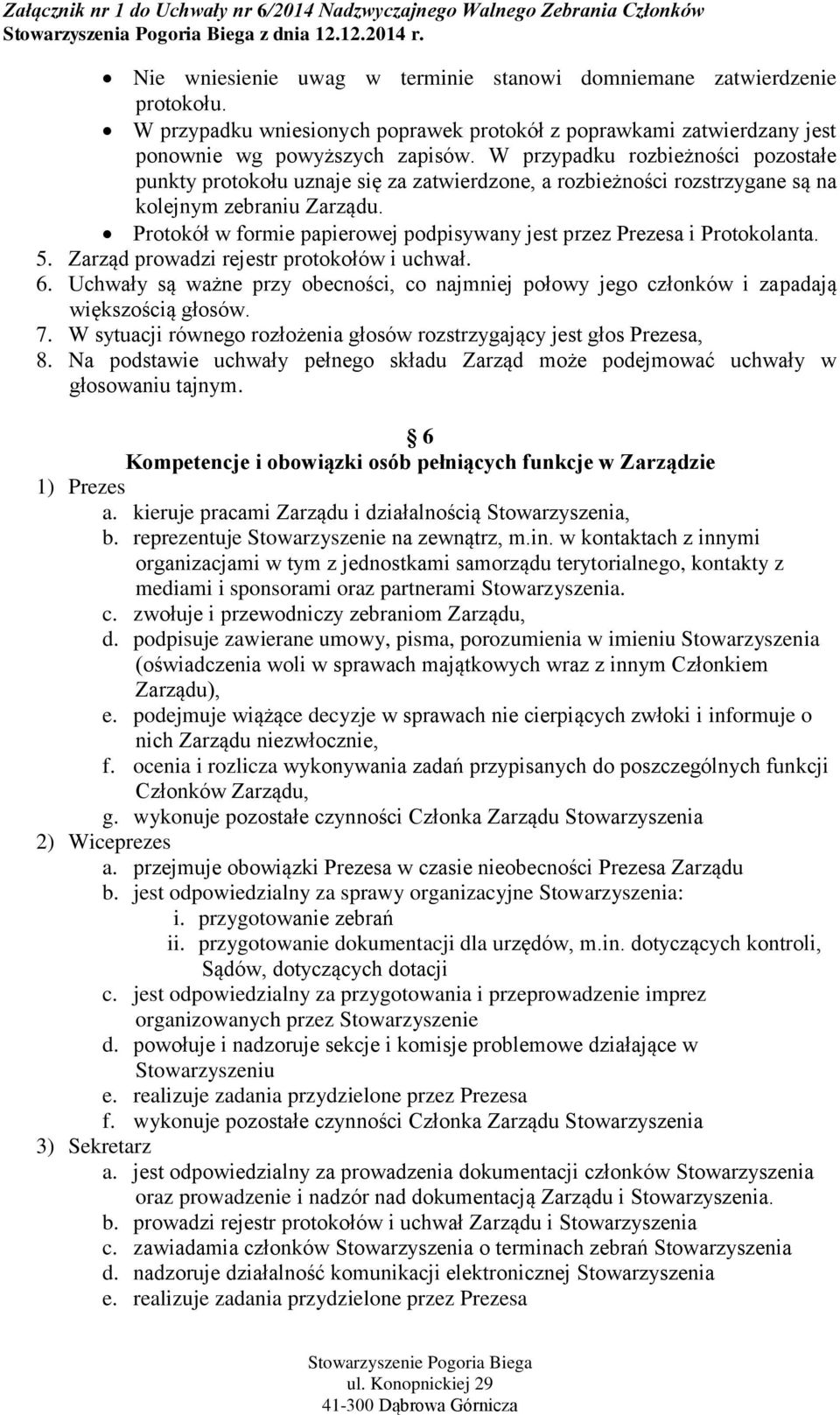 Protokół w formie papierowej podpisywany jest przez Prezesa i Protokolanta. 5. Zarząd prowadzi rejestr protokołów i uchwał. 6.