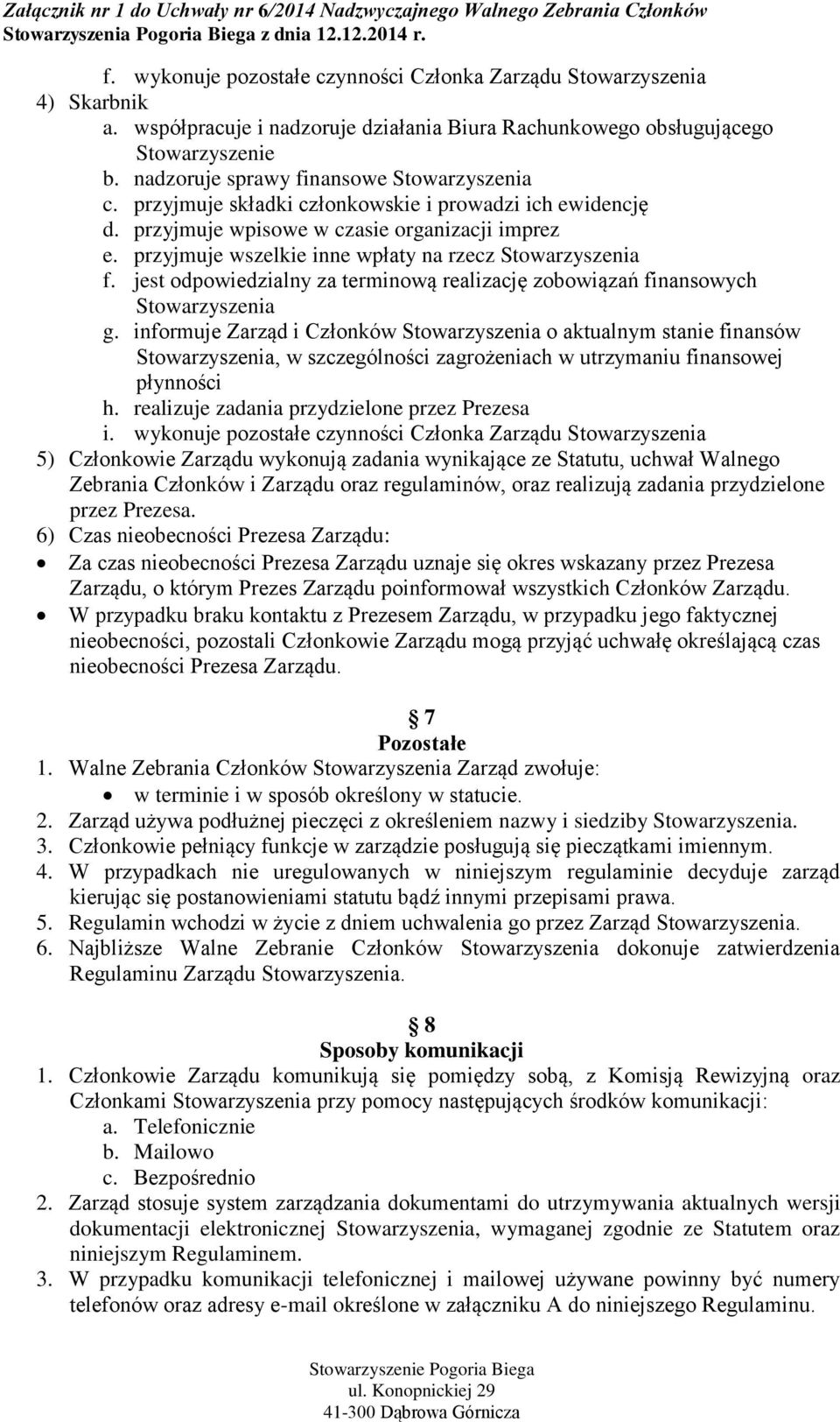 przyjmuje wszelkie inne wpłaty na rzecz Stowarzyszenia f. jest odpowiedzialny za terminową realizację zobowiązań finansowych Stowarzyszenia g.