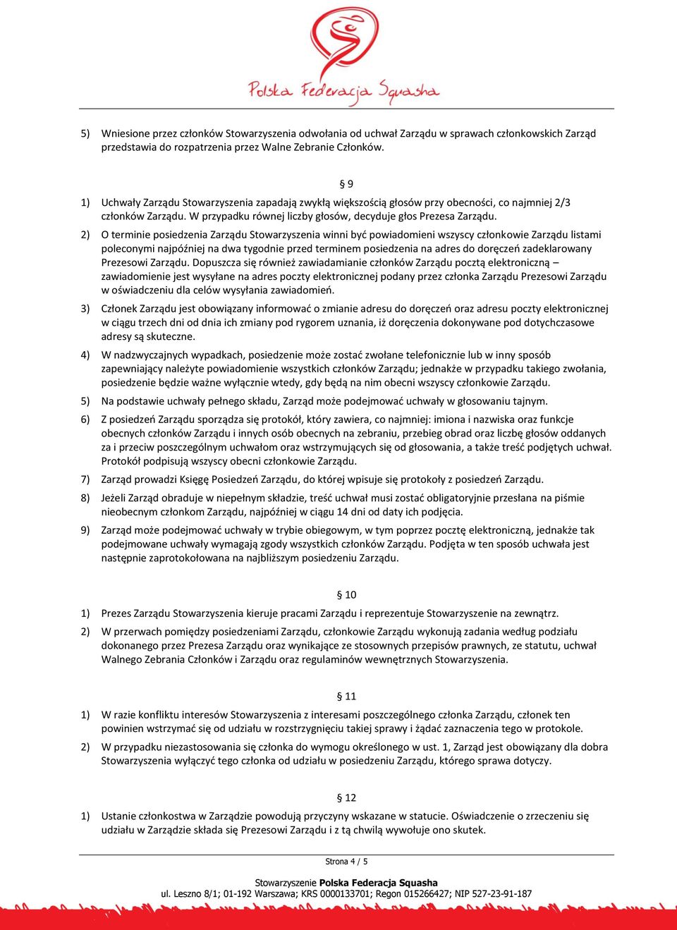 9 2) O terminie posiedzenia Zarządu Stowarzyszenia winni być powiadomieni wszyscy członkowie Zarządu listami poleconymi najpóźniej na dwa tygodnie przed terminem posiedzenia na adres do doręczeń