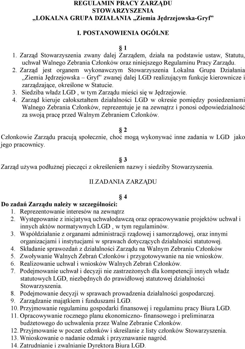 Zarząd jest organem wykonawczym Stowarzyszenia Lokalna Grupa Działania Ziemia Jędrzejowska Gryf zwanej dalej LGD realizującym funkcje kierownicze i zarządzające, określone w Statucie. 3.