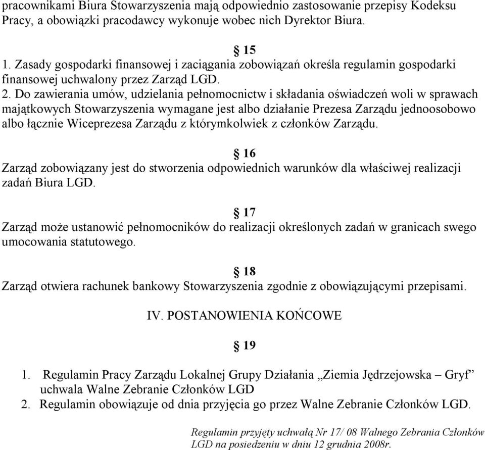 Do zawierania umów, udzielania pełnomocnictw i składania oświadczeń woli w sprawach majątkowych Stowarzyszenia wymagane jest albo działanie Prezesa Zarządu jednoosobowo albo łącznie Wiceprezesa