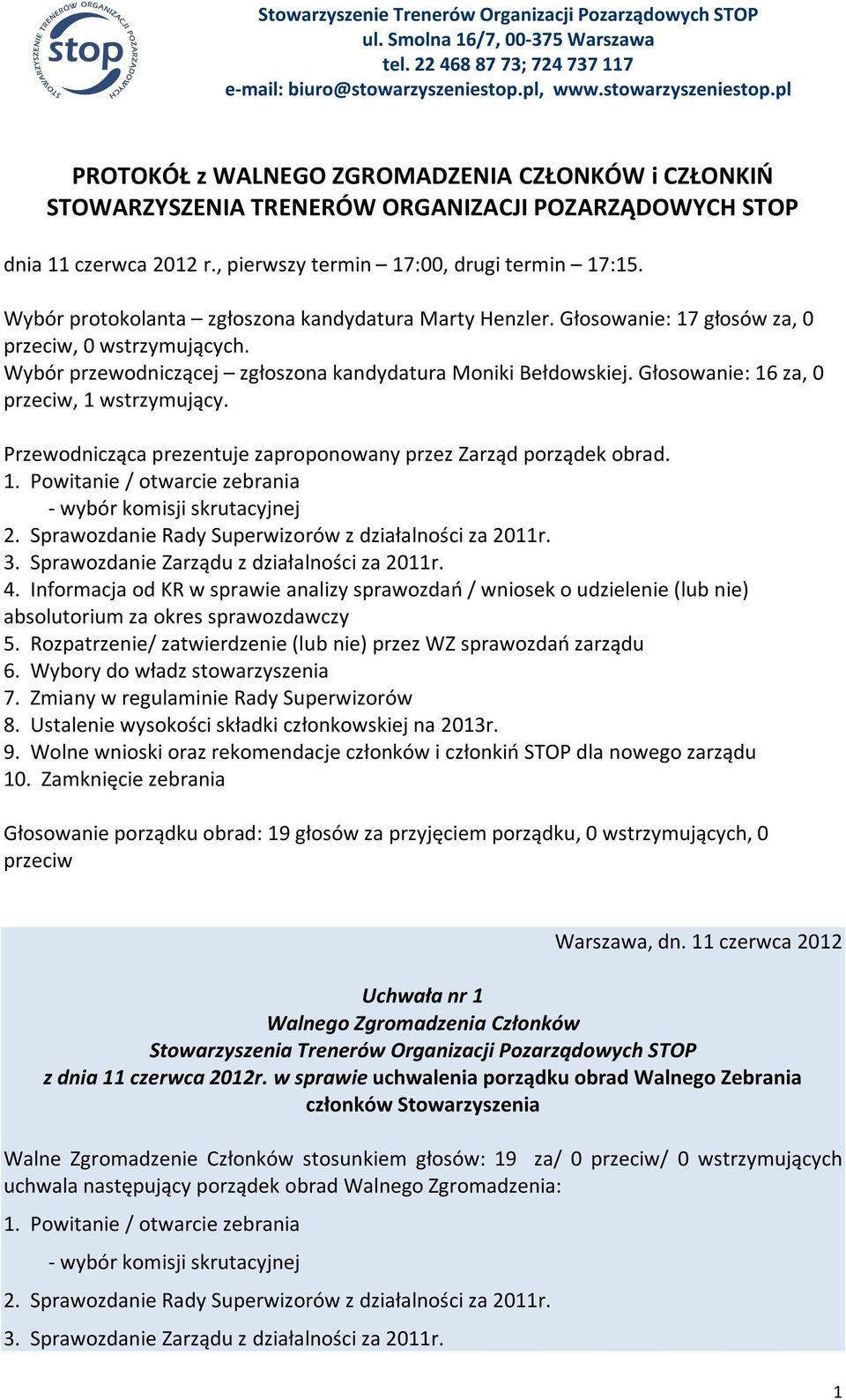 Głosowanie: 16 za, 0 przeciw, 1 wstrzymujący. Przewodnicząca prezentuje zaproponowany przez Zarząd porządek obrad. 1. Powitanie / otwarcie zebrania - wybór komisji skrutacyjnej 2.