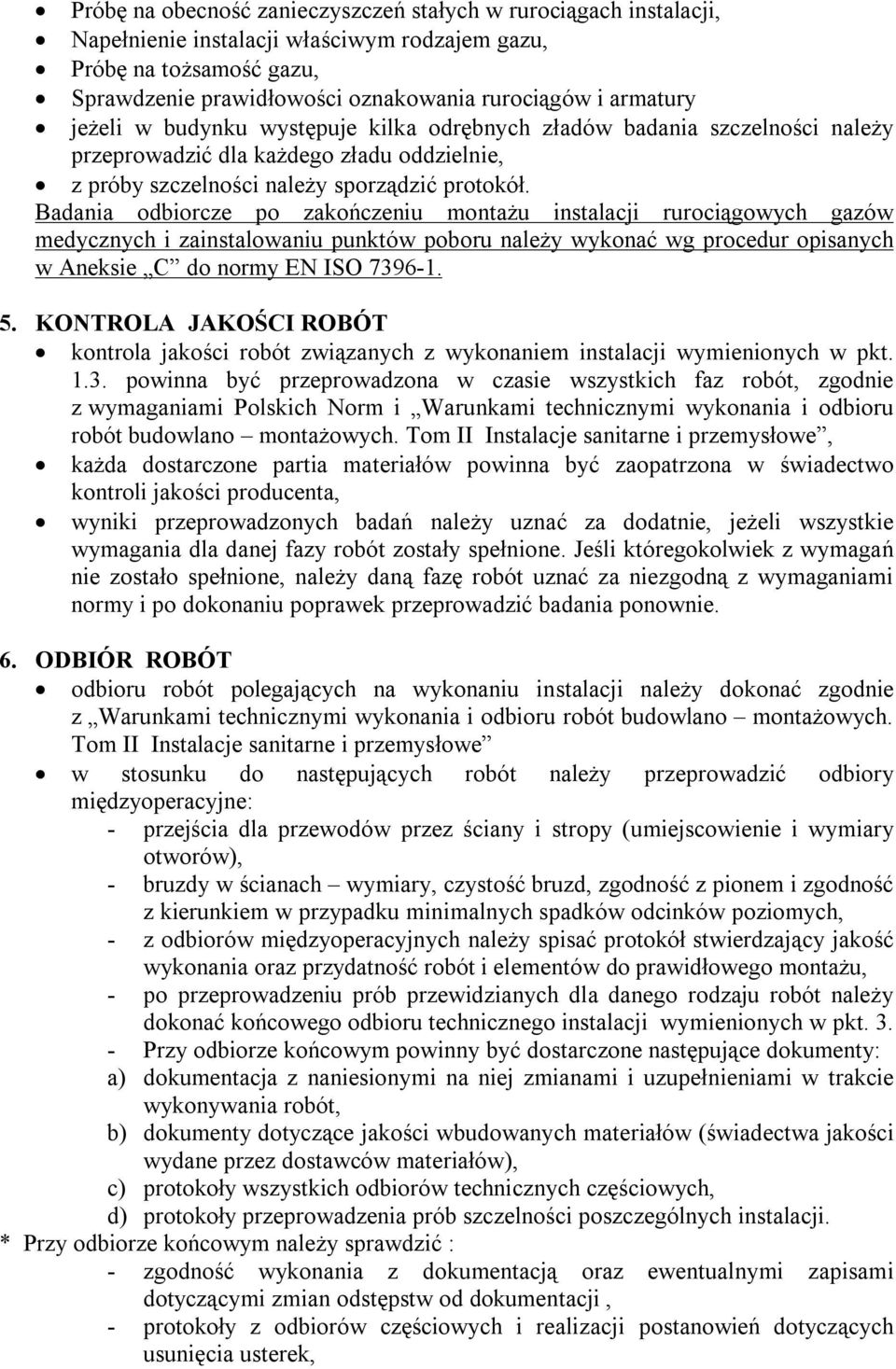 Badania odbiorcze po zakończeniu montażu instalacji rurociągowych gazów medycznych i zainstalowaniu punktów poboru należy wykonać wg procedur opisanych w Aneksie C do normy EN ISO 7396-1. 5.