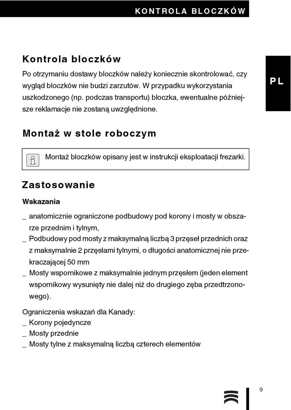 Zastosowanie Wskazania _ anatomicznie ograniczone podbudowy pod korony i mosty w obszarze przednim i tylnym, _ Podbudowy pod mosty z maksymalną liczbą 3 przęseł przednich oraz z maksymalnie 2
