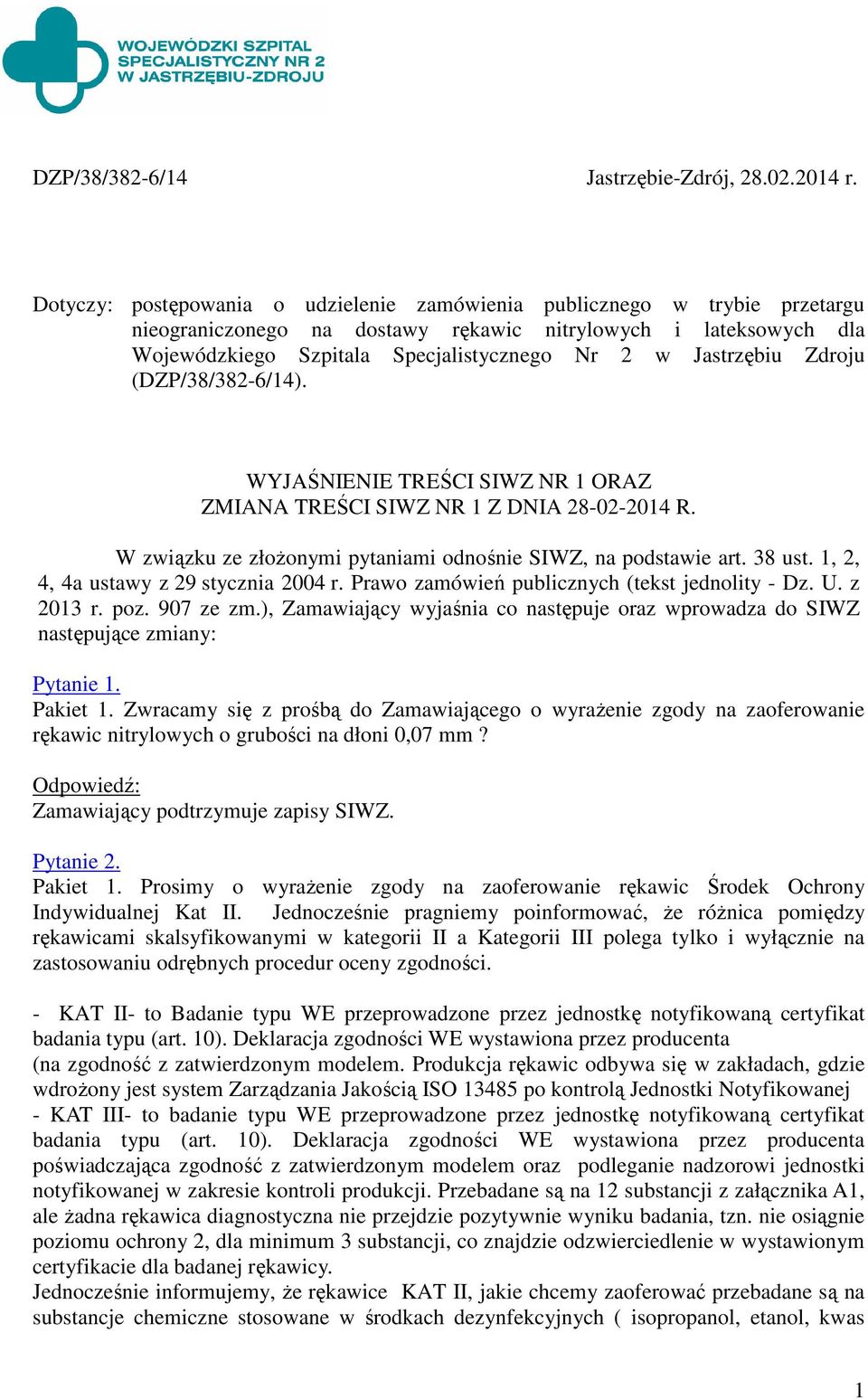 Jastrzębiu Zdroju (DZP/38/382-6/14). WYJAŚNIENIE TREŚCI SIWZ NR 1 ORAZ ZMIANA TREŚCI SIWZ NR 1 Z DNIA 28-02-2014 R. W związku ze złożonymi pytaniami odnośnie SIWZ, na podstawie art. 38 ust.