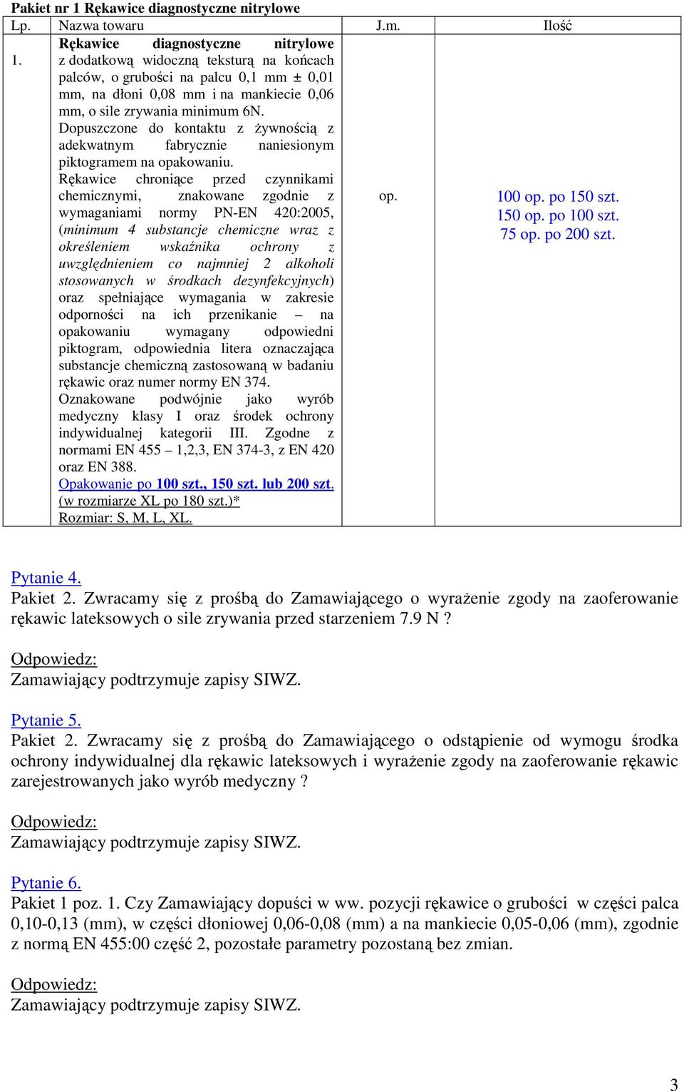 Dopuszczone do kontaktu z żywnością z adekwatnym fabrycznie naniesionym piktogramem na opakowaniu. Rękawice chroniące przed czynnikami chemicznymi, znakowane zgodnie z op. 100 op. po 150 szt.