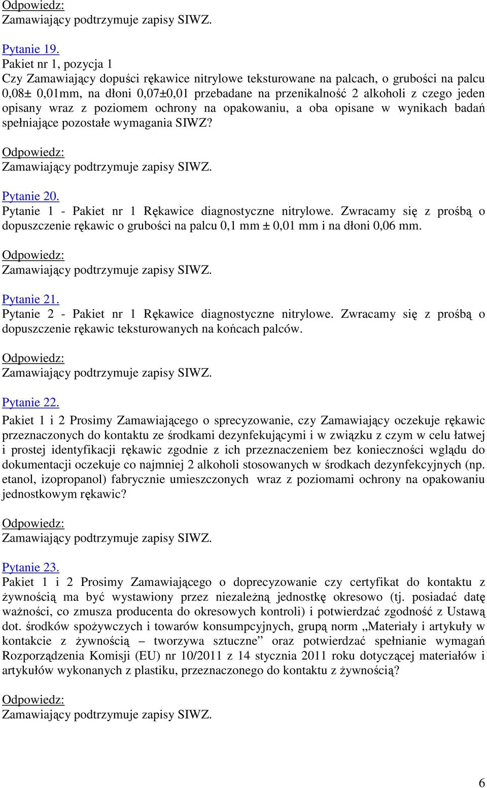 opisany wraz z poziomem ochrony na opakowaniu, a oba opisane w wynikach badań spełniające pozostałe wymagania SIWZ? Pytanie 20. Pytanie 1 - Pakiet nr 1 Rękawice diagnostyczne nitrylowe.