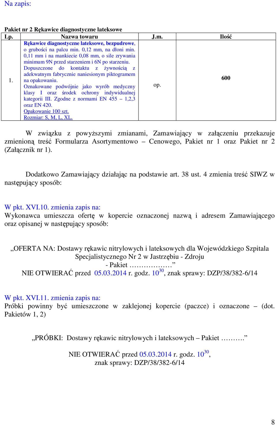 Oznakowane podwójnie jako wyrób medyczny op. 600 klasy I oraz środek ochrony indywidualnej kategorii III. Zgodne z normami EN 455 1,2,3 oraz EN 420. Opakowanie 100 szt. Rozmiar: S, M, L, XL.