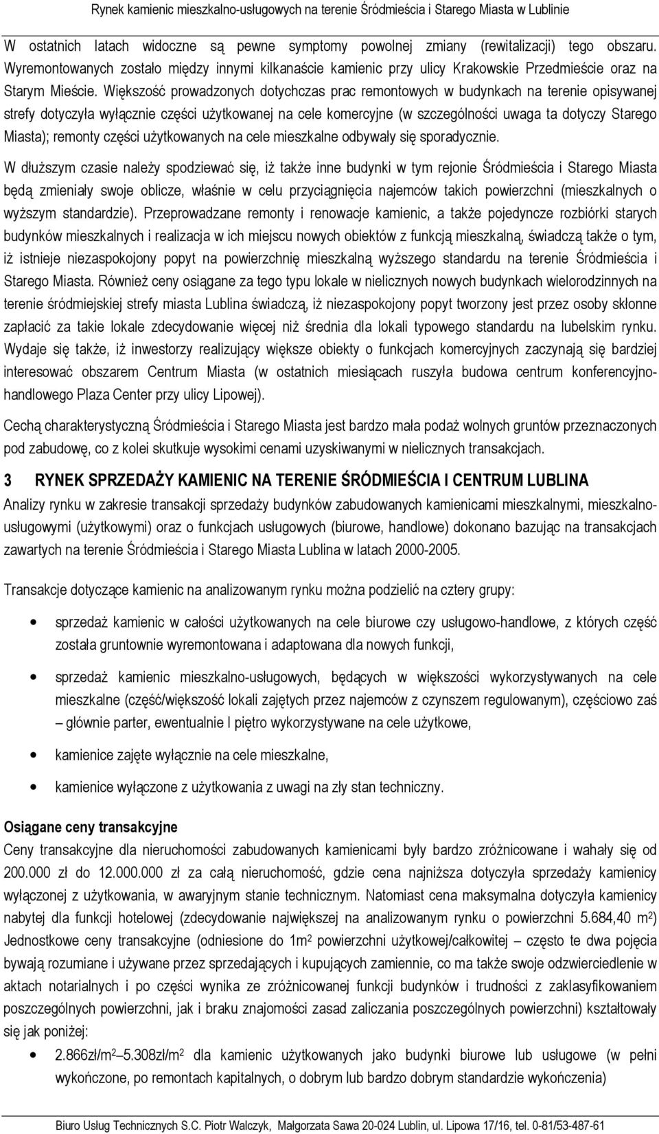 Większość prowadzonych dotychczas prac remontowych w budynkach na terenie opisywanej strefy dotyczyła wyłącznie części uŝytkowanej na cele komercyjne (w szczególności uwaga ta dotyczy Starego