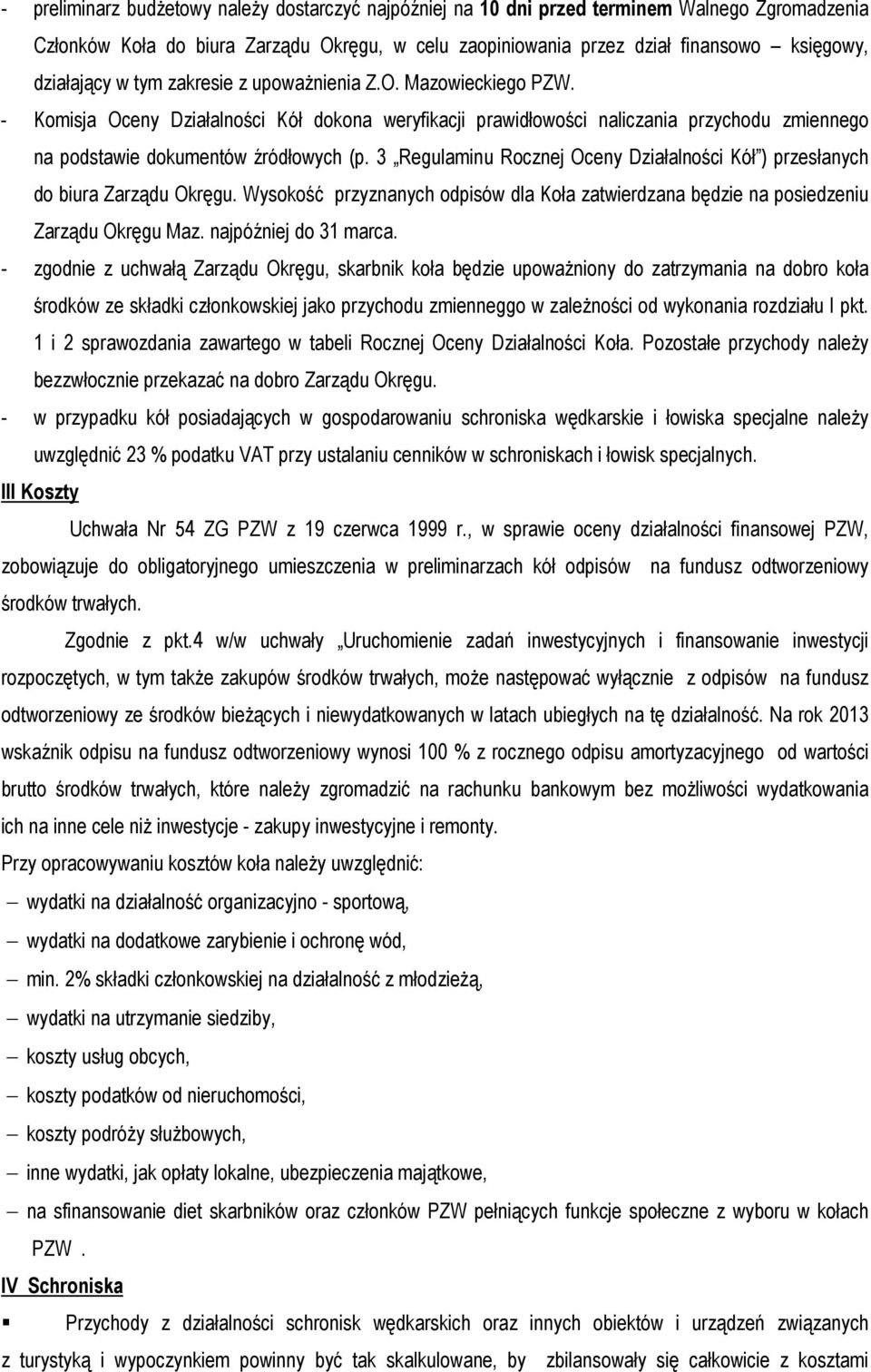 3 Regulaminu Rocznej Oceny Działalności Kół ) przesłanych do biura Zarządu Okręgu. Wysokość przyznanych odpisów dla Koła zatwierdzana będzie na posiedzeniu Zarządu Okręgu Maz. najpóźniej do 31 marca.