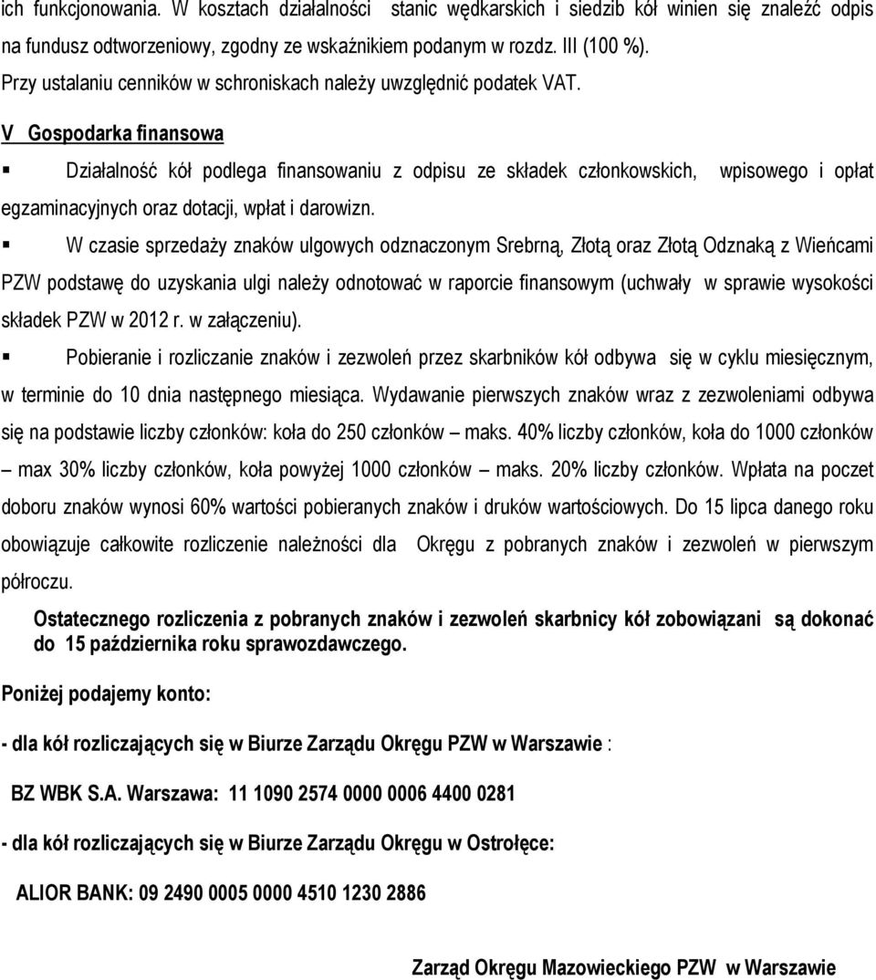 V Gospodarka finansowa Działalność kół podlega finansowaniu z odpisu ze składek członkowskich, wpisowego i opłat egzaminacyjnych oraz dotacji, wpłat i darowizn.