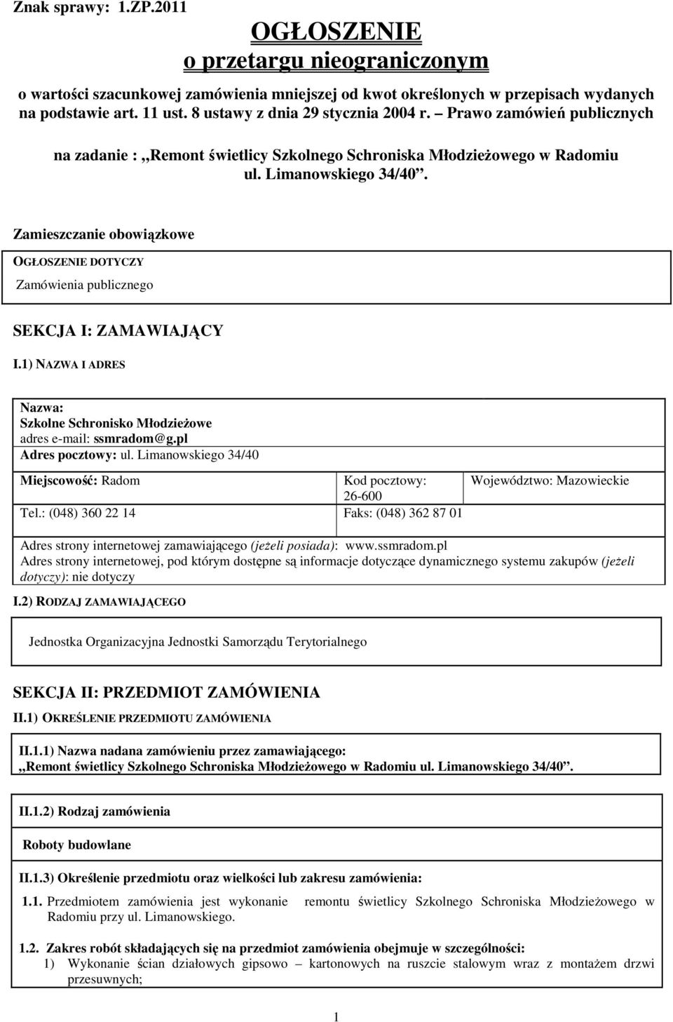 Zamieszczanie obowiązkowe OGŁOSZENIE DOTYCZY Zamówienia publicznego SEKCJA I: ZAMAWIAJĄCY I.1) NAZWA I ADRES Nazwa: Szkolne Schronisko MłodzieŜowe adres e-mail: ssmradom@g.pl Adres pocztowy: ul.