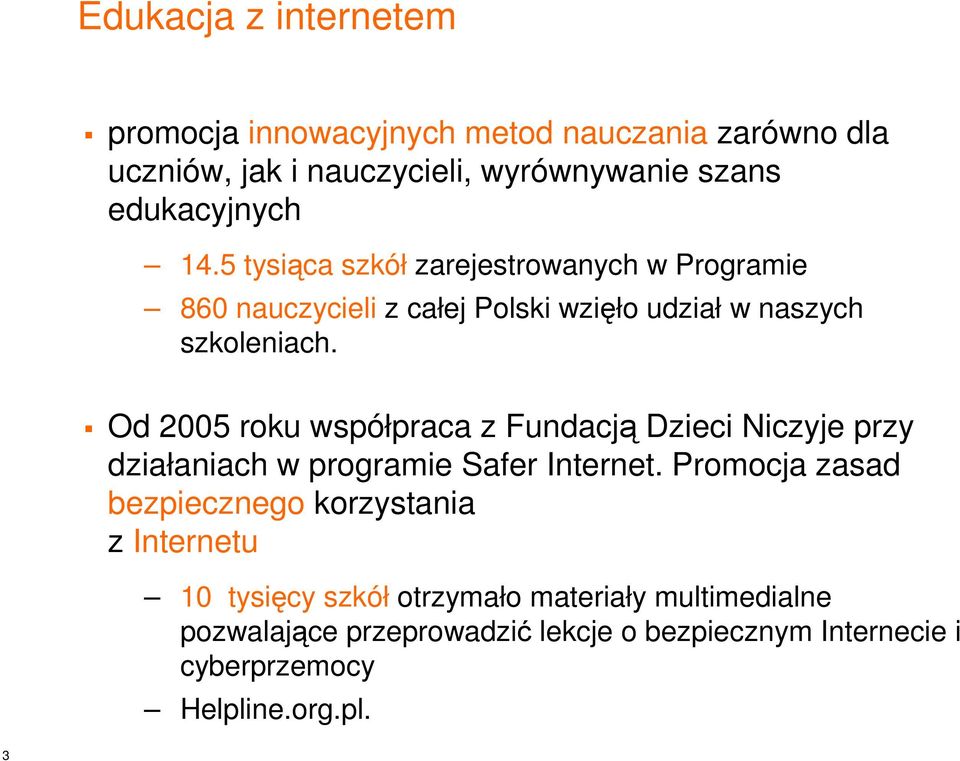 Od 2005 roku współpraca z Fundacją Dzieci Niczyje przy działaniach w programie Safer Internet.