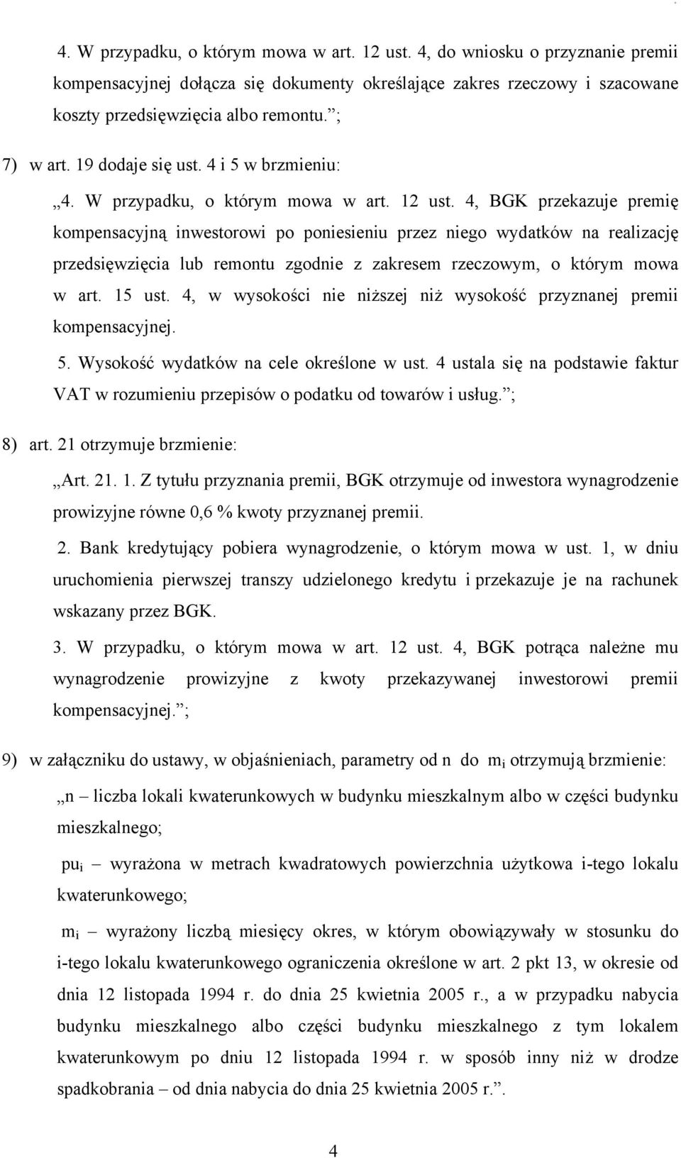 4, BGK przekazuje premię kompensacyjną inwestorowi po poniesieniu przez niego wydatków na realizację przedsięwzięcia lub remontu zgodnie z zakresem rzeczowym, o którym mowa w art. 15 ust.