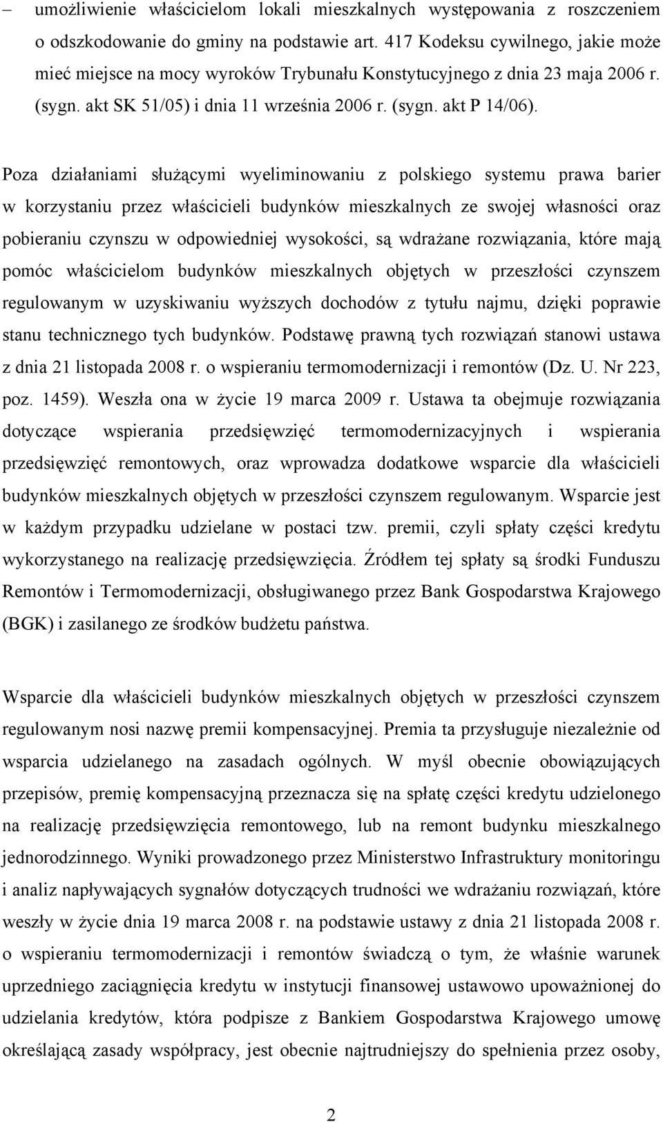 Poza działaniami służącymi wyeliminowaniu z polskiego systemu prawa barier w korzystaniu przez właścicieli budynków mieszkalnych ze swojej własności oraz pobieraniu czynszu w odpowiedniej wysokości,