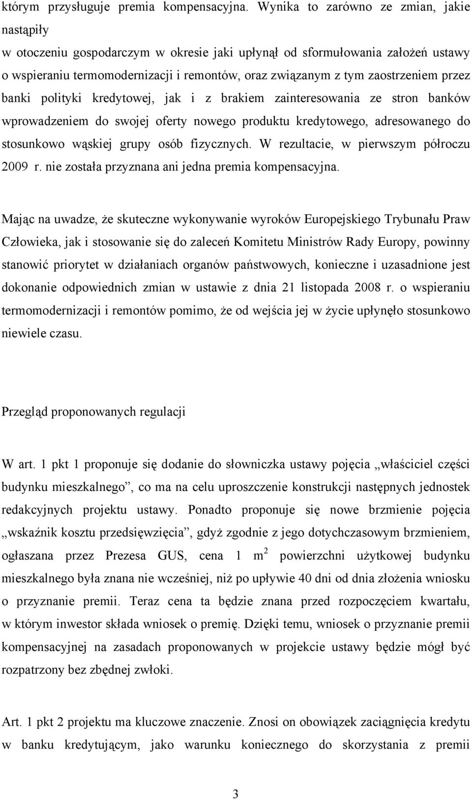 zaostrzeniem przez banki polityki kredytowej, jak i z brakiem zainteresowania ze stron banków wprowadzeniem do swojej oferty nowego produktu kredytowego, adresowanego do stosunkowo wąskiej grupy osób