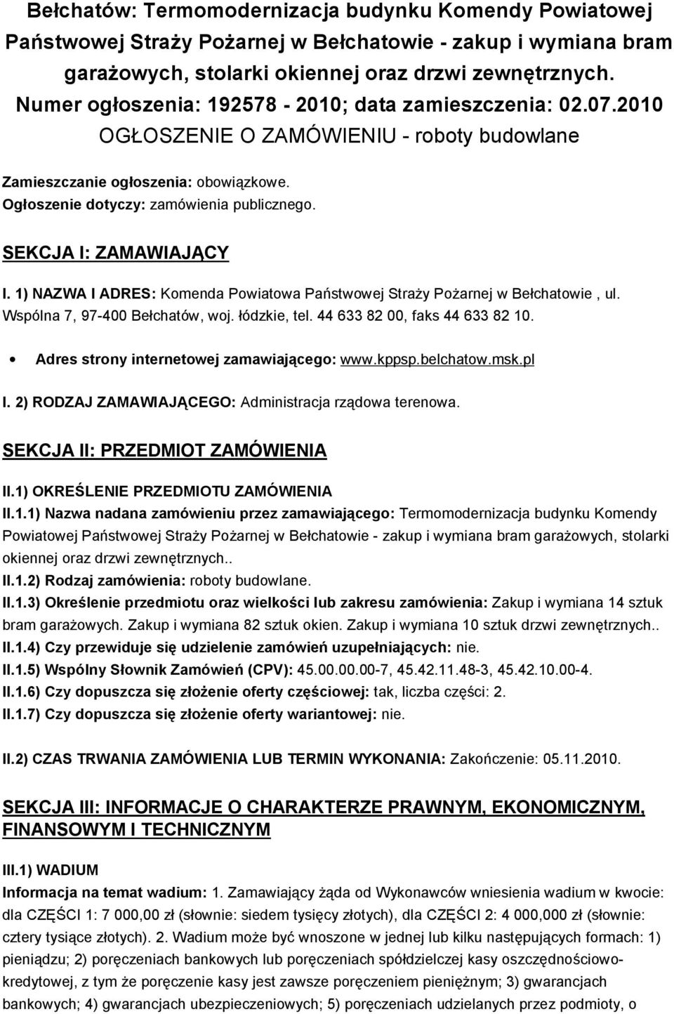 SEKCJA I: ZAMAWIAJĄCY I. 1) NAZWA I ADRES: Komenda Powiatowa Państwowej Straży Pożarnej w Bełchatowie, ul. Wspólna 7, 97-400 Bełchatów, woj. łódzkie, tel. 44 633 82 00, faks 44 633 82 10.