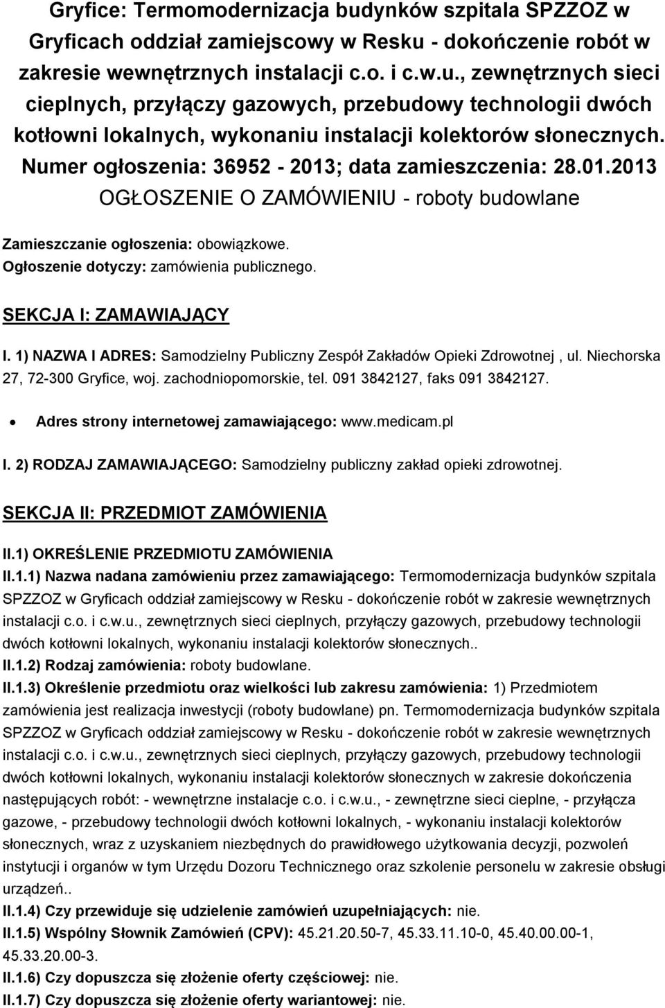 SEKCJA I: ZAMAWIAJĄCY I. 1) NAZWA I ADRES: Samodzielny Publiczny Zespół Zakładów Opieki Zdrowotnej, ul. Niechorska 27, 72-300 Gryfice, woj. zachodniopomorskie, tel. 091 3842127, faks 091 3842127.