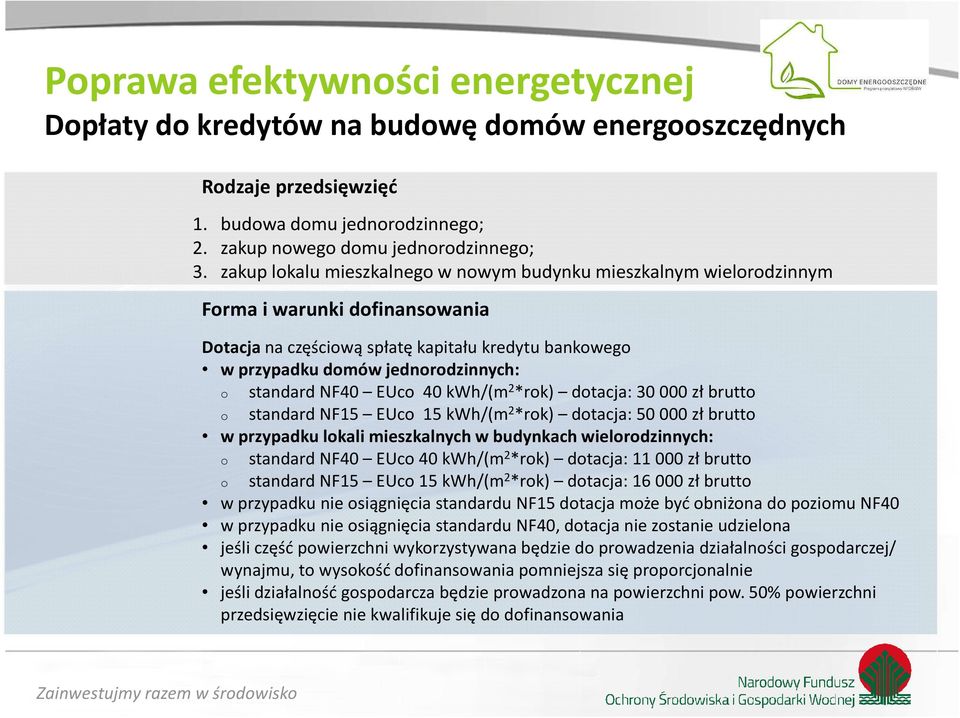 standard NF40 EUco 40 kwh/(m 2 *rok) dotacja: 30000 zł brutto o standard NF15 EUco 15 kwh/(m 2 *rok) dotacja: 50000 zł brutto w przypadku lokali mieszkalnych w budynkach wielorodzinnych: o standard