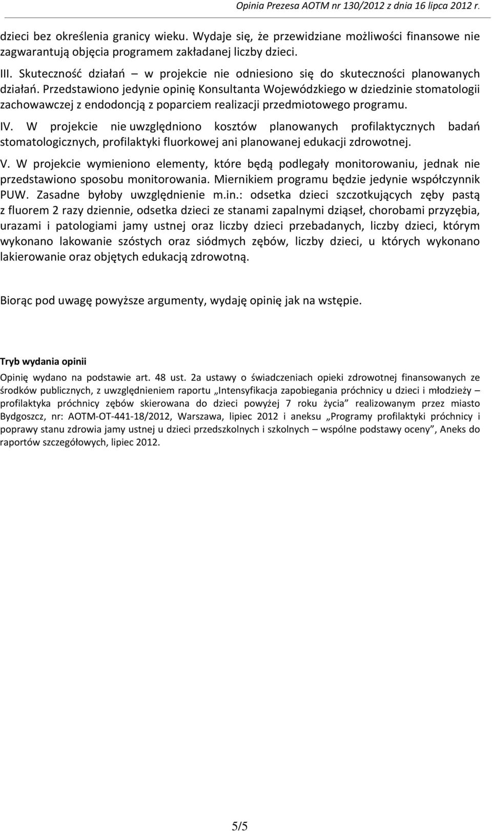 Przedstawiono jedynie opinię Konsultanta Wojewódzkiego w dziedzinie stomatologii zachowawczej z endodoncją z poparciem realizacji przedmiotowego programu. IV.