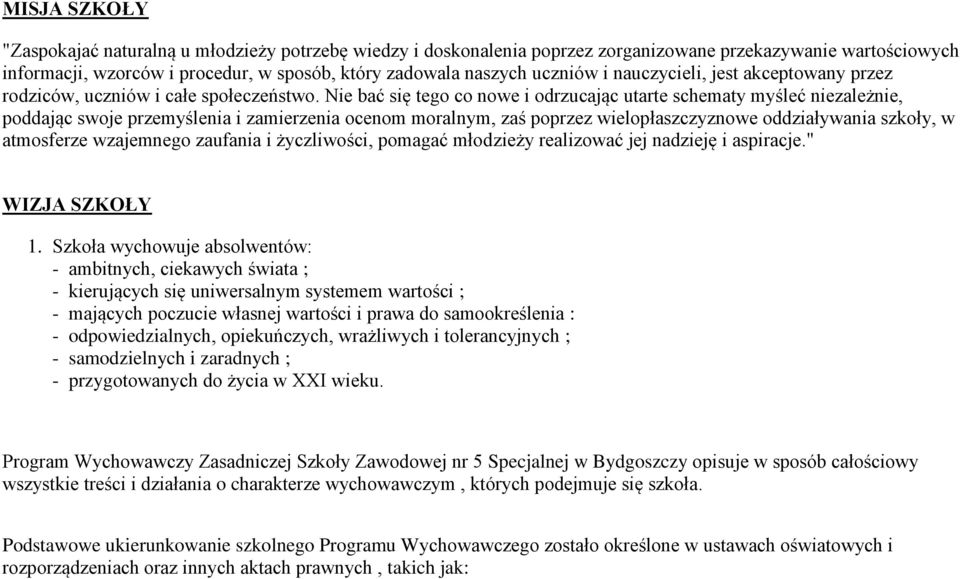 Nie bać się tego co nowe i odrzucając utarte schematy myśleć niezależnie, poddając swoje przemyślenia i zamierzenia ocenom moralnym, zaś poprzez wielopłaszczyznowe oddziaływania szkoły, w atmosferze